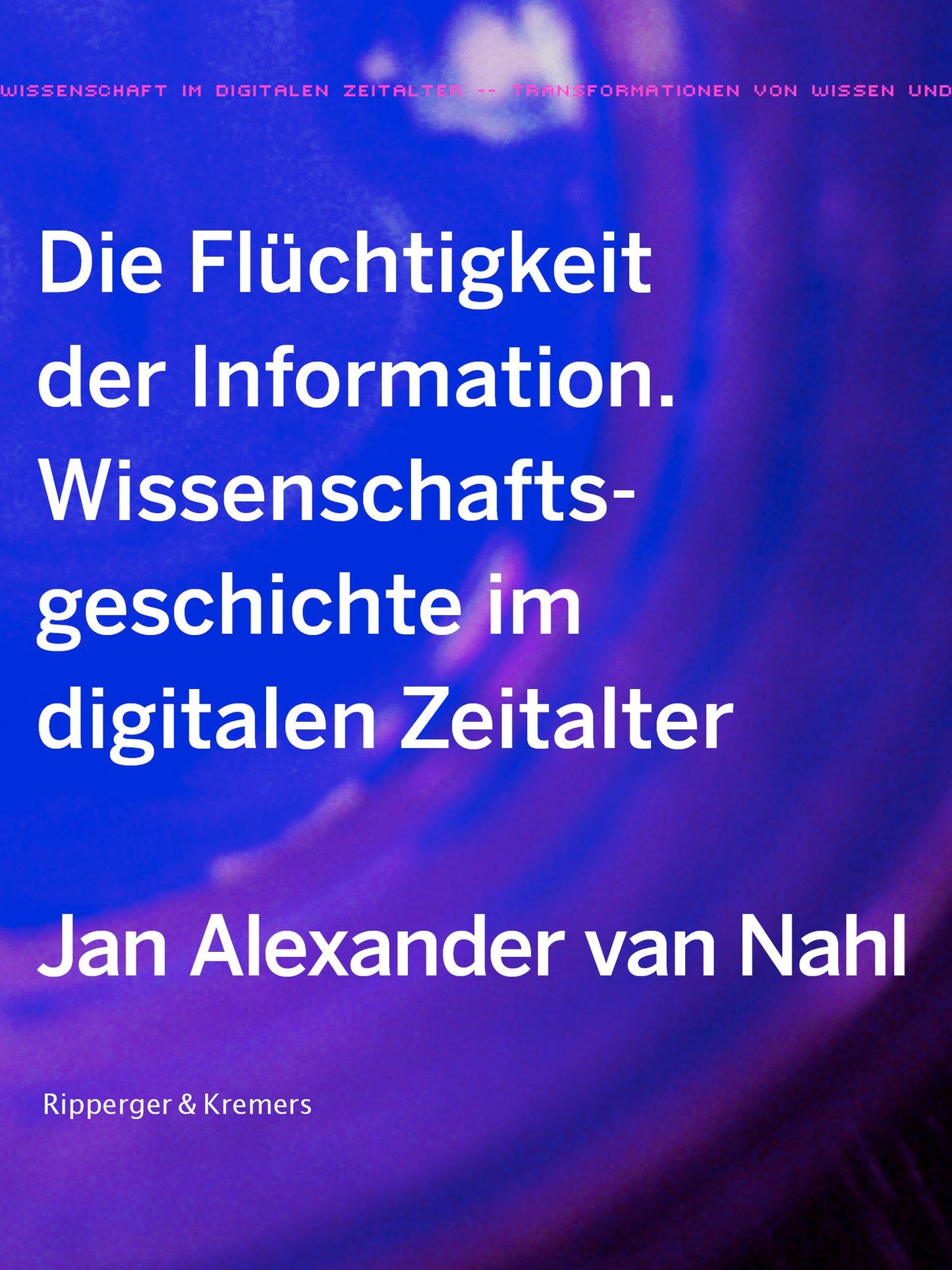 Die Flüchtigkeit der Information: Wissenschaftsgeschichte im digitalen Zeitalter