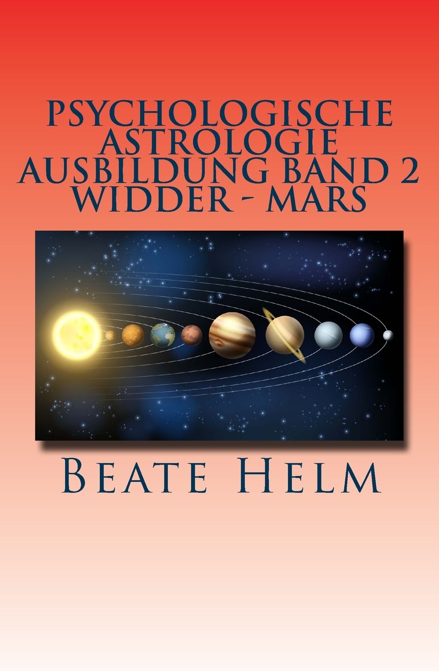 Psychologische Astrologie - Ausbildung Band 2 - Widder - Mars: Sexueller Trieb - Männlichkeit - Durchsetzungskraft - Initiative
