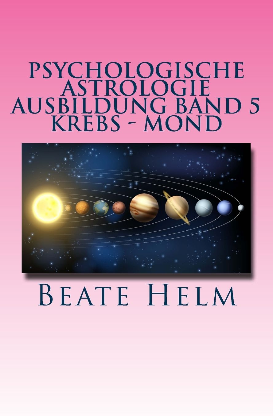 Psychologische Astrologie - Ausbildung Band 5 - Krebs - Mond: Gefühle - Inneres Kind - Familie - Wohnen