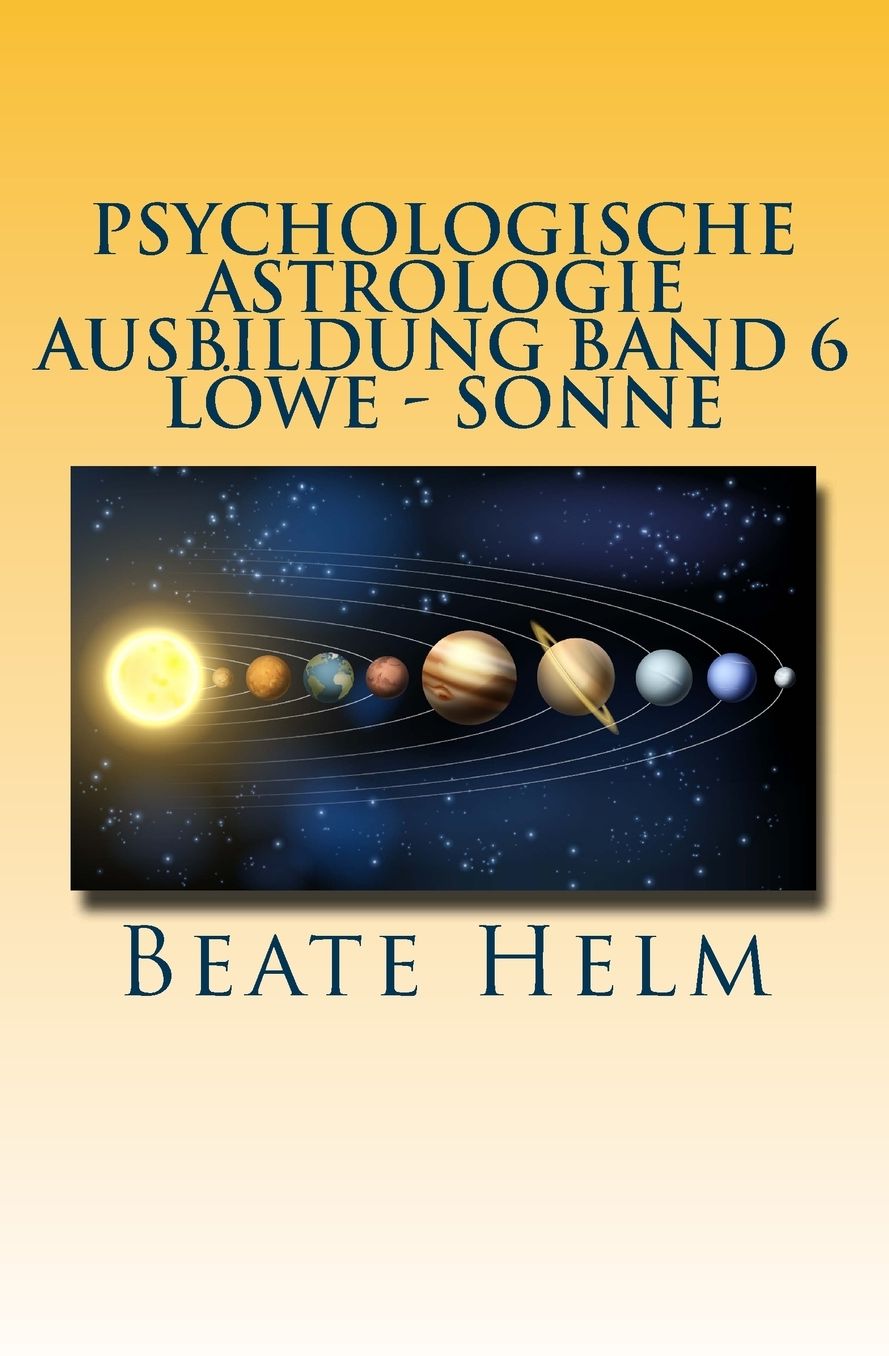 Psychologische Astrologie - Ausbildung Band 6 - Löwe - Sonne: Selbstbewusstsein - Kreativität - Der/die innere König/in - Einzigartigkeit