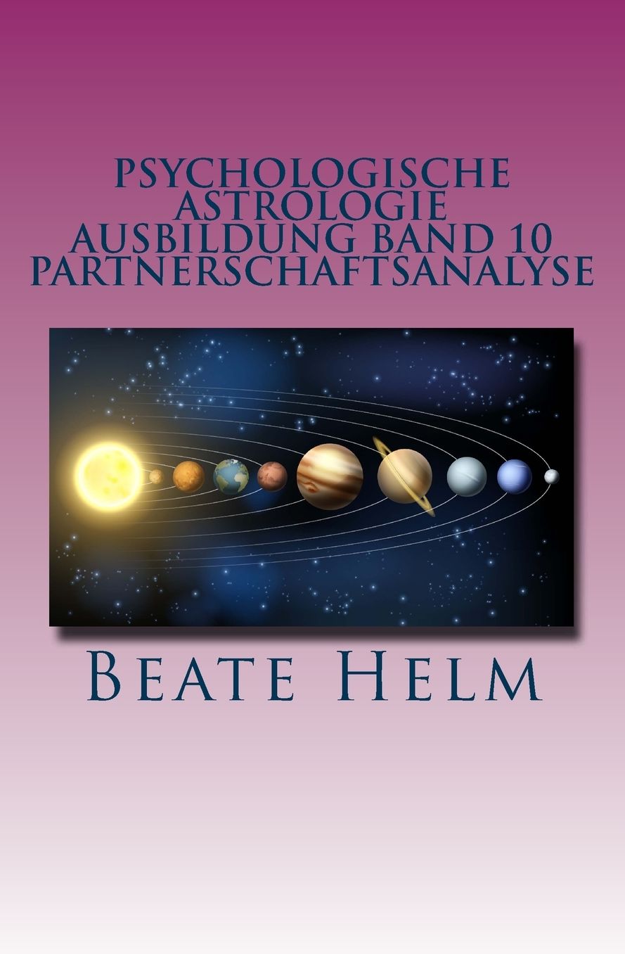 Psychologische Astrologie - Ausbildung Band 10 - Partnerschaftsanalyse: Beziehungsmuster - Der Partner als Spiegel - Interaktionen in einer Beziehung