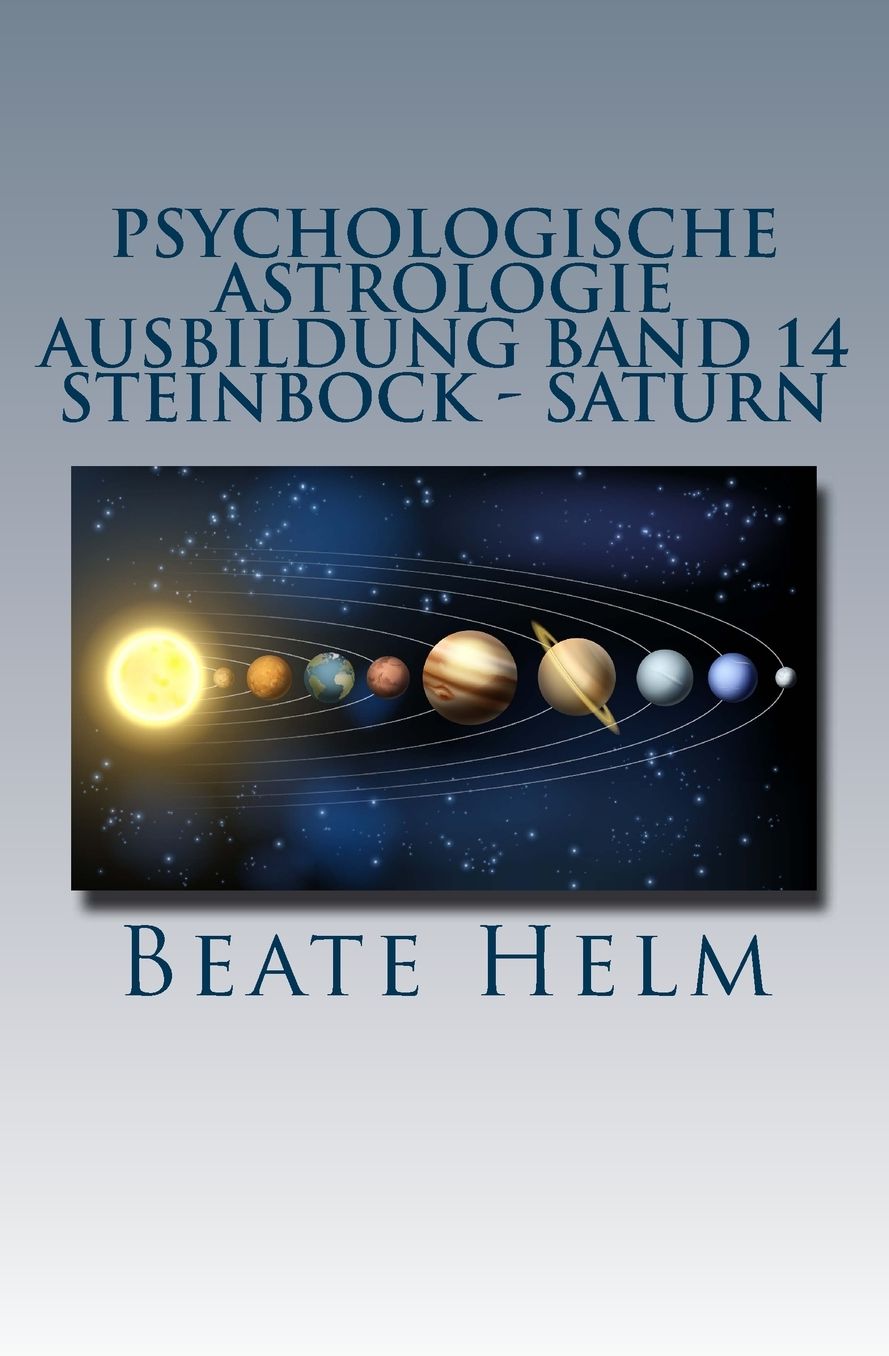 Psychologische Astrologie - Ausbildung Band 14 - Steinbock - Saturn: Struktur - Stabilit t - Beruf(ung) - Eigenes R ckgrat - Meisterschaft
