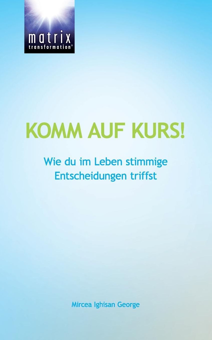 Komm auf Kurs!: Wie du im Leben stimmige Entscheidungen triffst