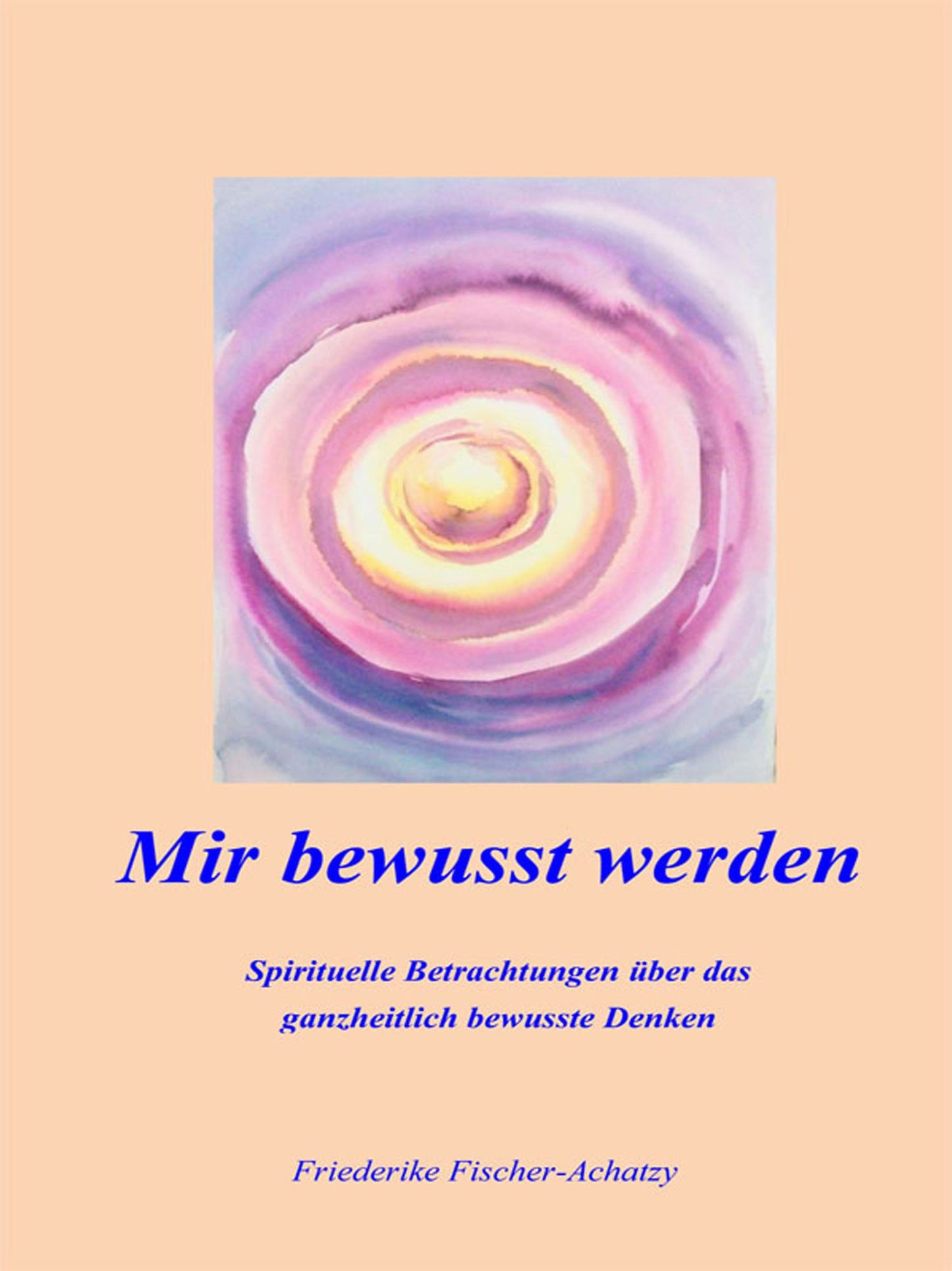 Mir bewusst werden: Spirituelle Betrachtungen über das ganzheitlich bewusste Denken