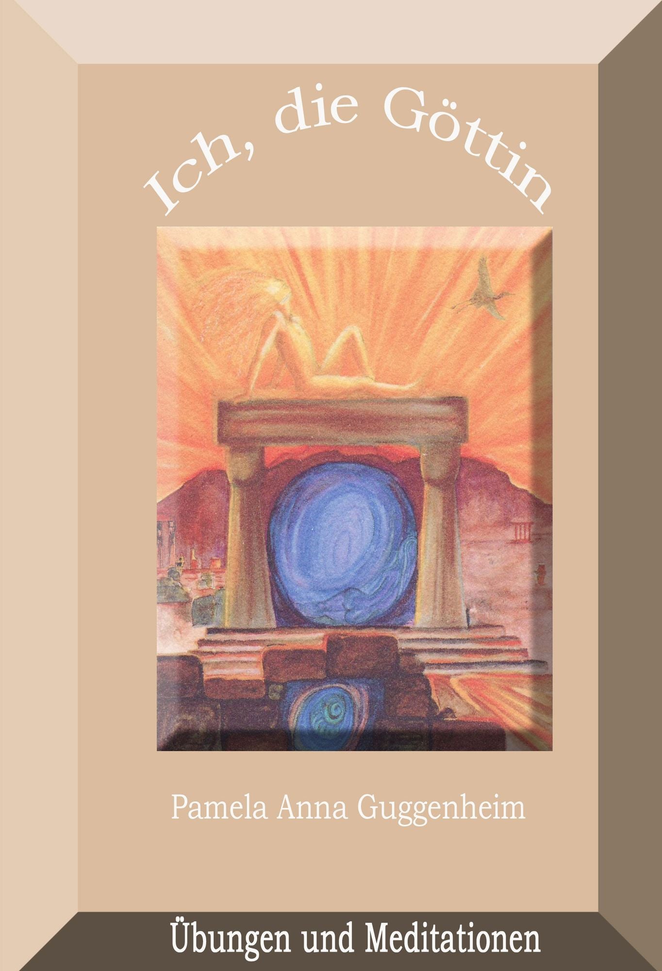 Ich, die Göttin: Übungen und Meditationen