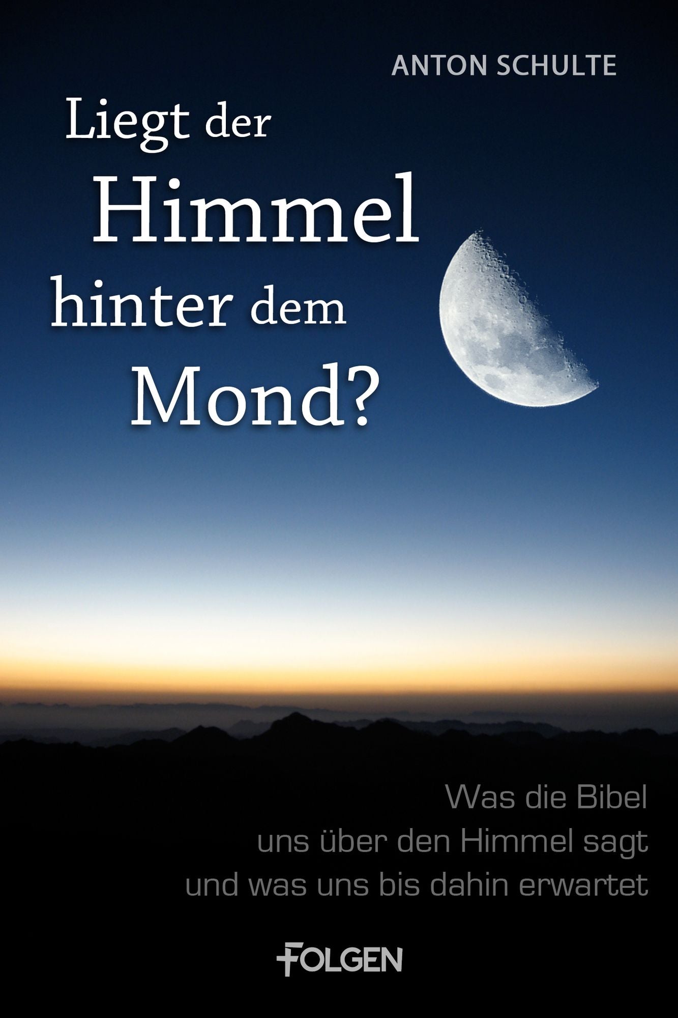 Liegt der Himmel hinter dem Mond?: Was die Bibel uns über den Himmel sagt und was uns bis dahin erwartet