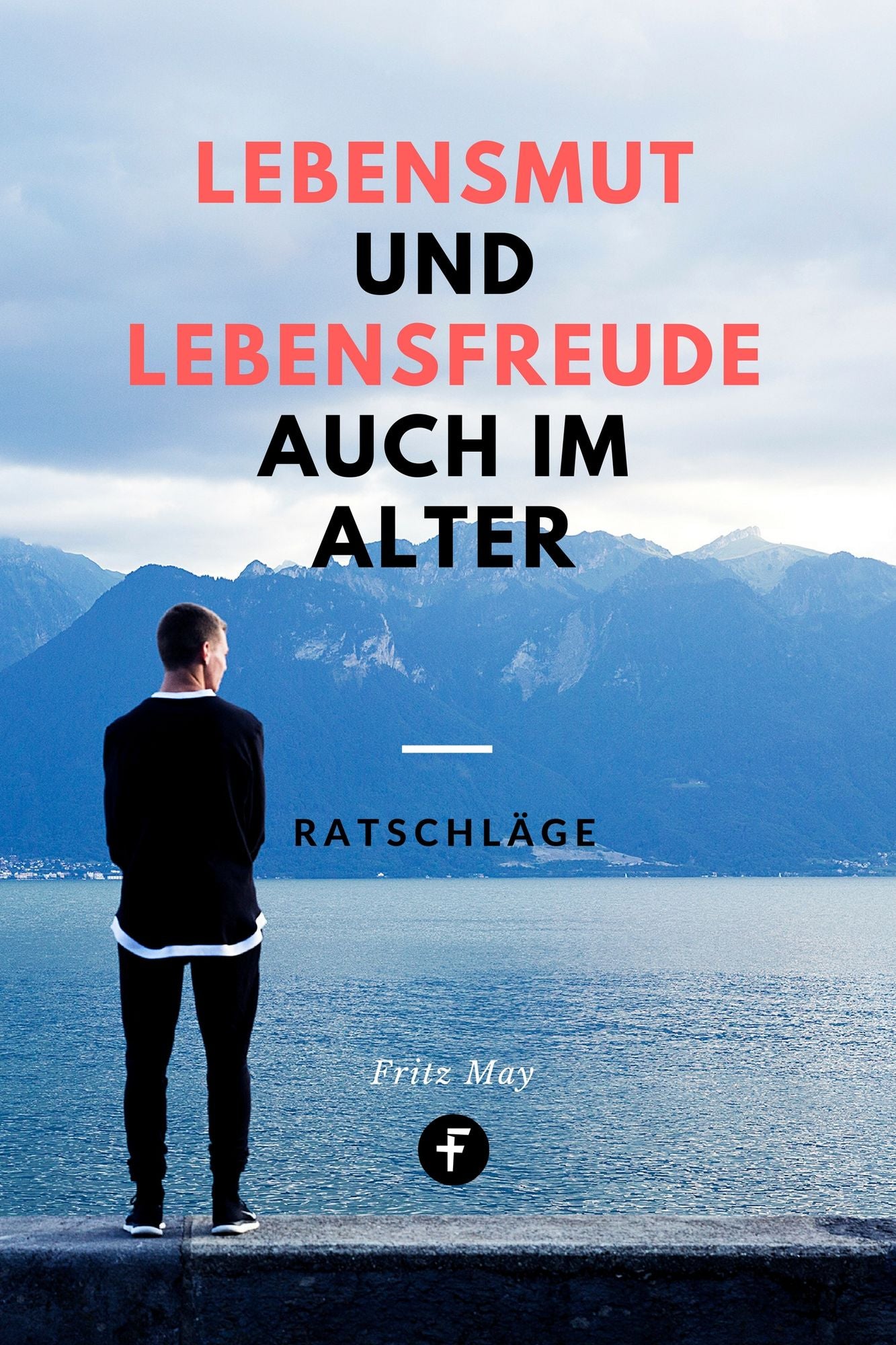 Lebensmut und Lebensfreude auch im Alter: Praktische und seelsorgerliche Ratschläge für den 3. Lebensabschnitt