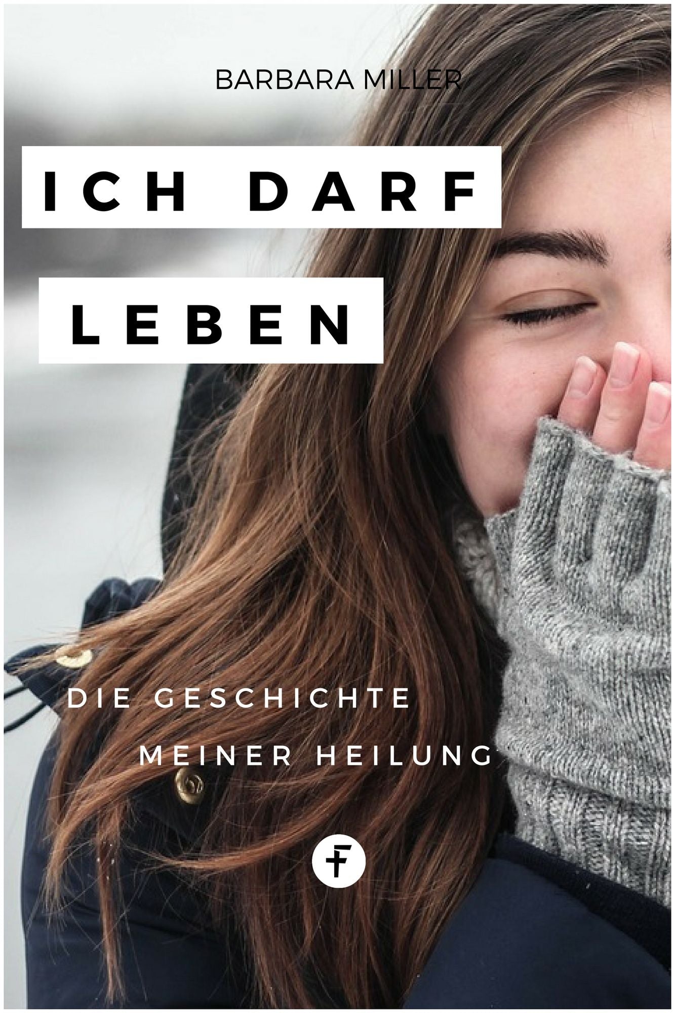 Ich darf leben: Die Geschichte meiner Heilung