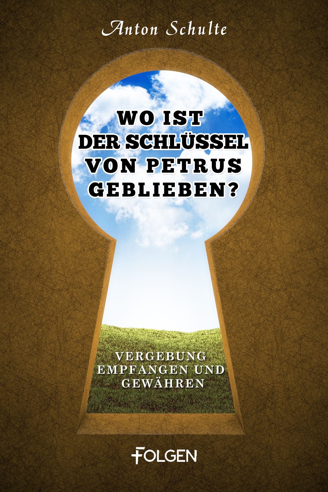 Wo ist der Schlüssel von Petrus geblieben?: Vergebung empfangen und gewähren