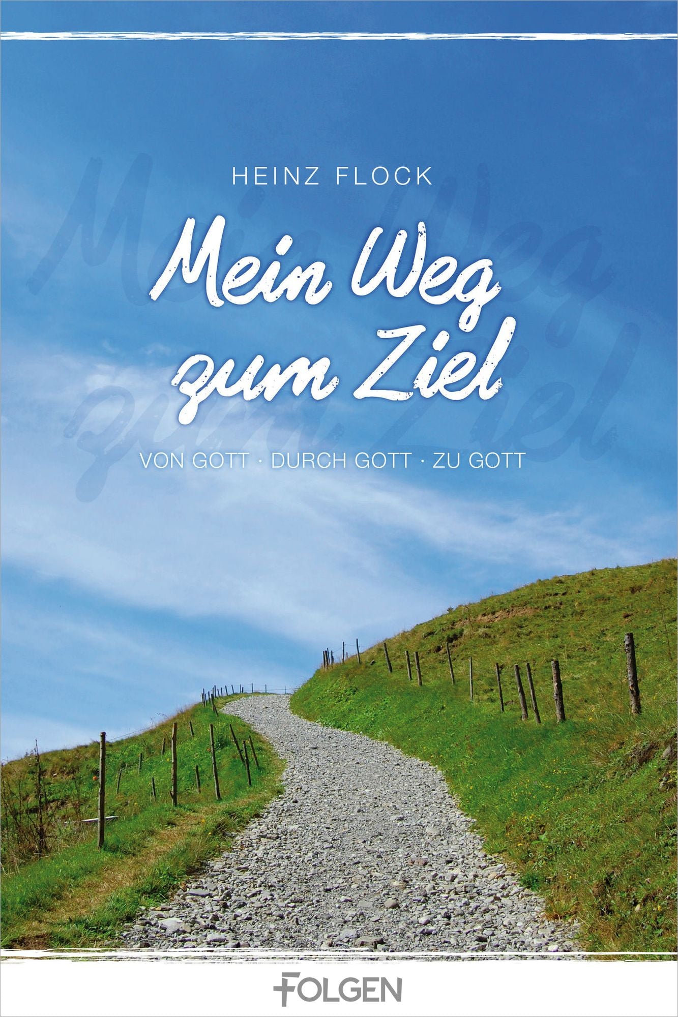 Mein Weg zum Ziel: VON GOTT * DURCH GOTT * ZU GOTT