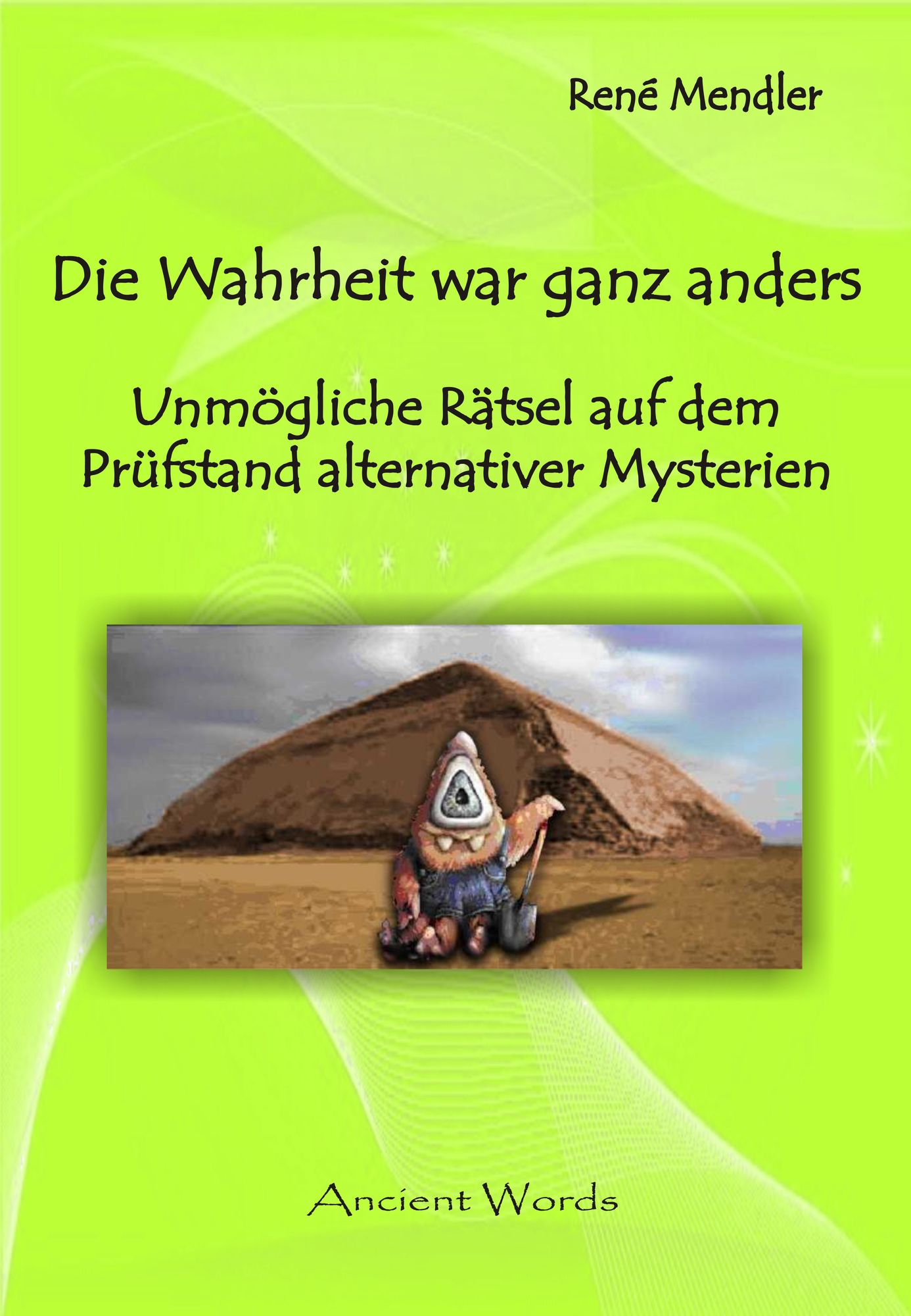 Die Wahrheit war ganz anders: Unmögliche Rätsel auf dem Prüfstand alternativer Mythen - SATIRE -