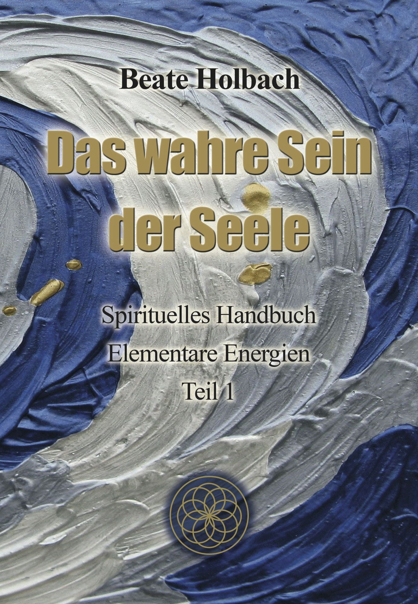 Das wahre Sein der Seele - Teil 1: Spirituelles Handbuch - Elementare Energien