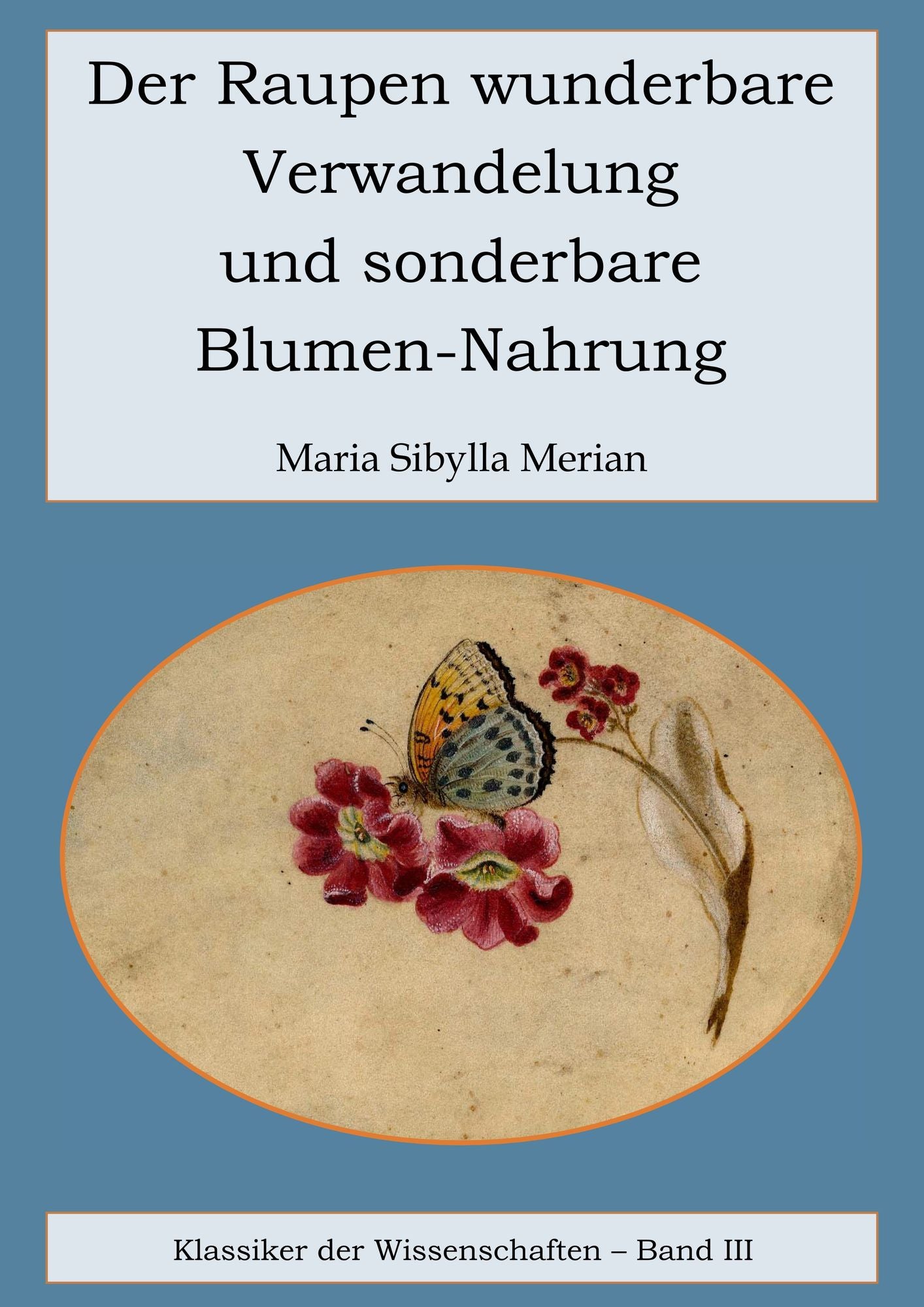 Der Raupen wunderbare Verwandelung und sonderbare Blumennahrung