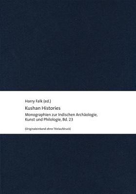 Kushan Histories: Literary Sources and Selected Papers from a Symposium at Berlin, December 5 to 7, 2013