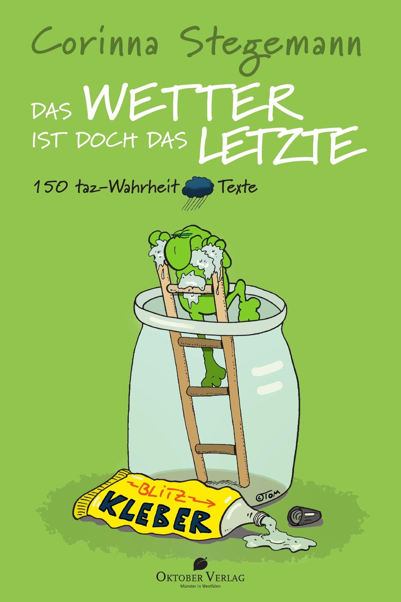 Das Wetter ist doch das Letzte: 150 taz-Wahrheit-Texte