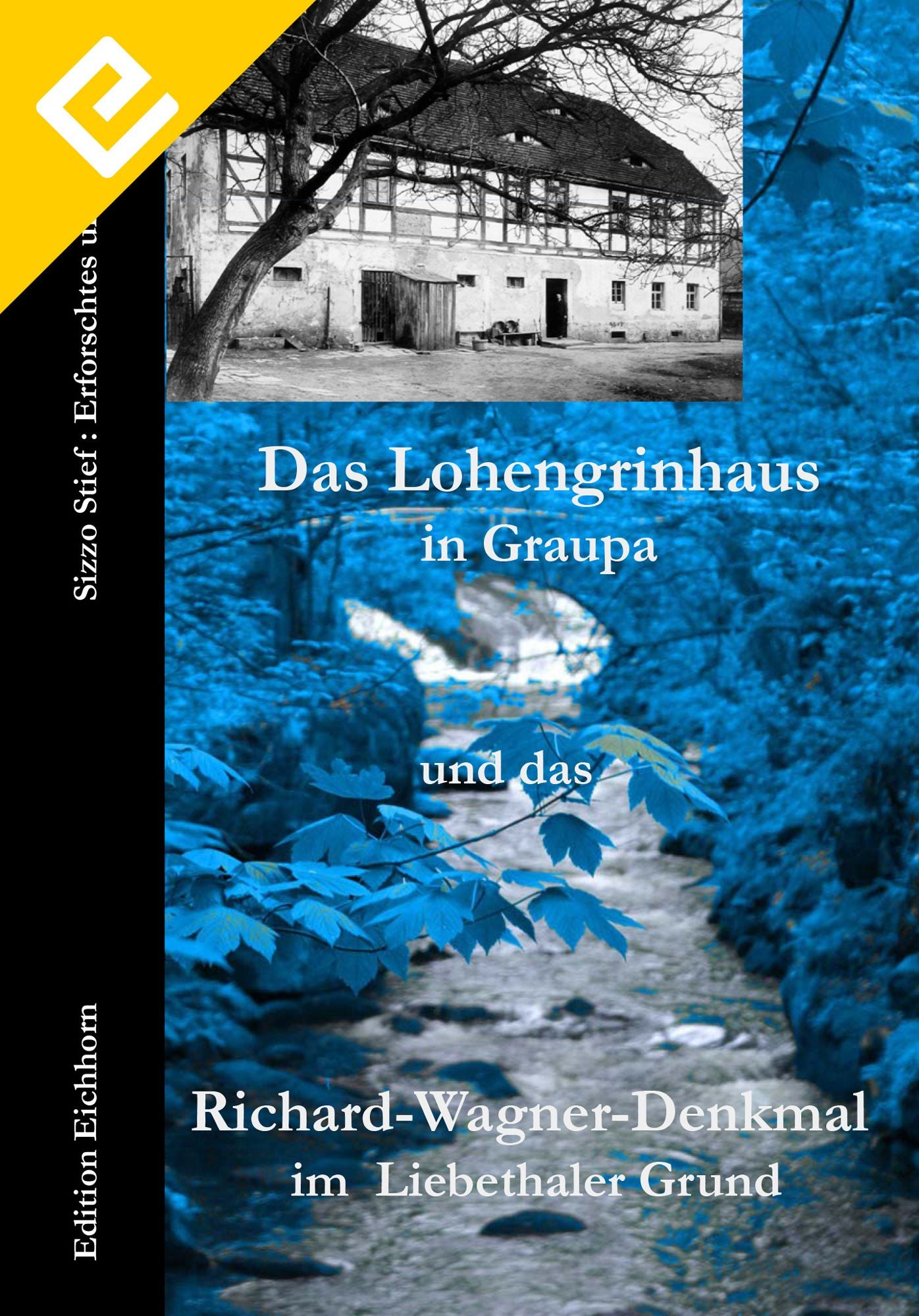 Das Lohengrinhaus in Graupa und Das Richard-Wagner-Denkmal im Liebethaler Grund: Erforschtes und Erlebtes von Sizzo Stief