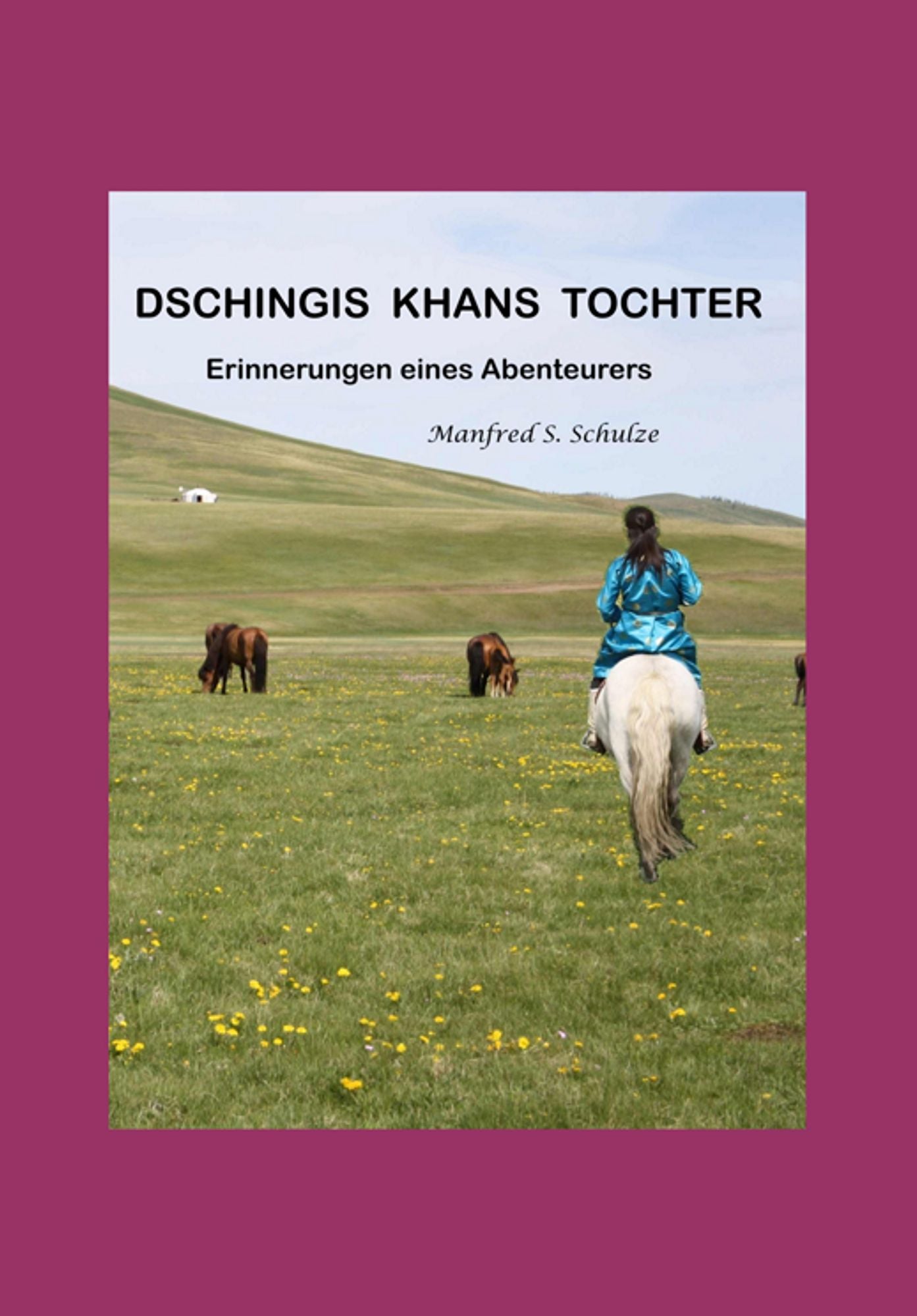Dschingis Khans Tochter - Erinnerungen eines Abenteurers