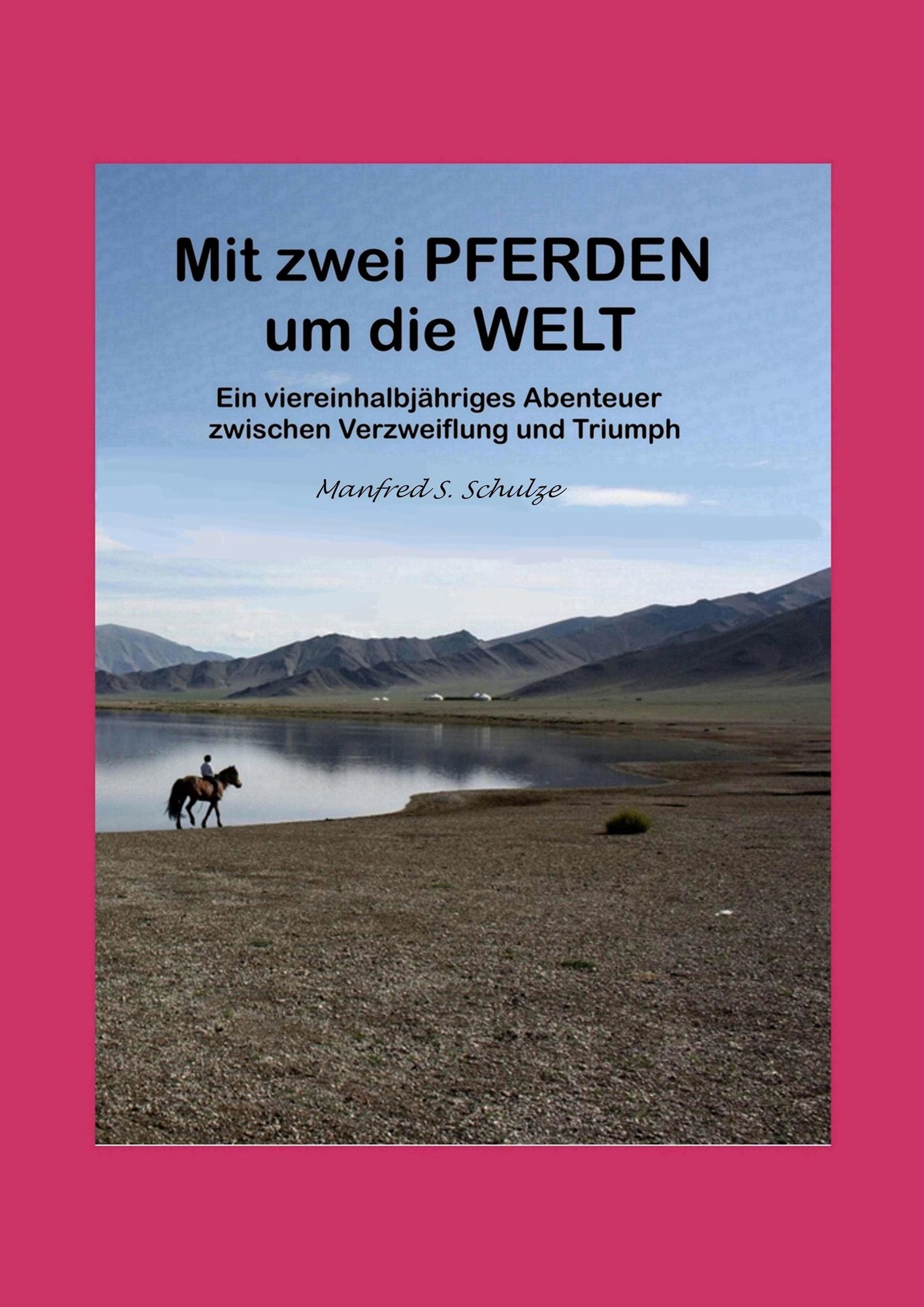 Mit zwei Pferden um die Welt: Ein viereinhalbjähriges Abenteuer zwischen Verzweiflung und Triumph