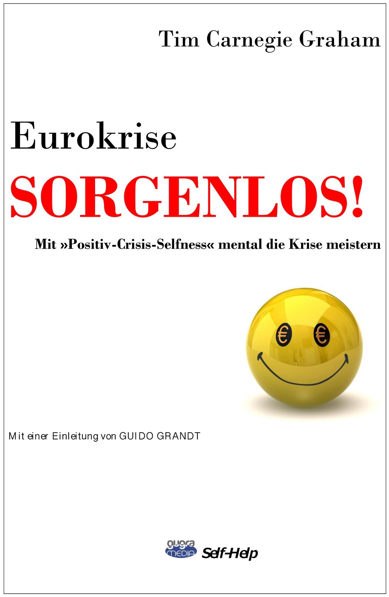 Eurokrise SORGENLOS! : Mit »Positiv-Crisis-Selfness« mental die Krise meistern