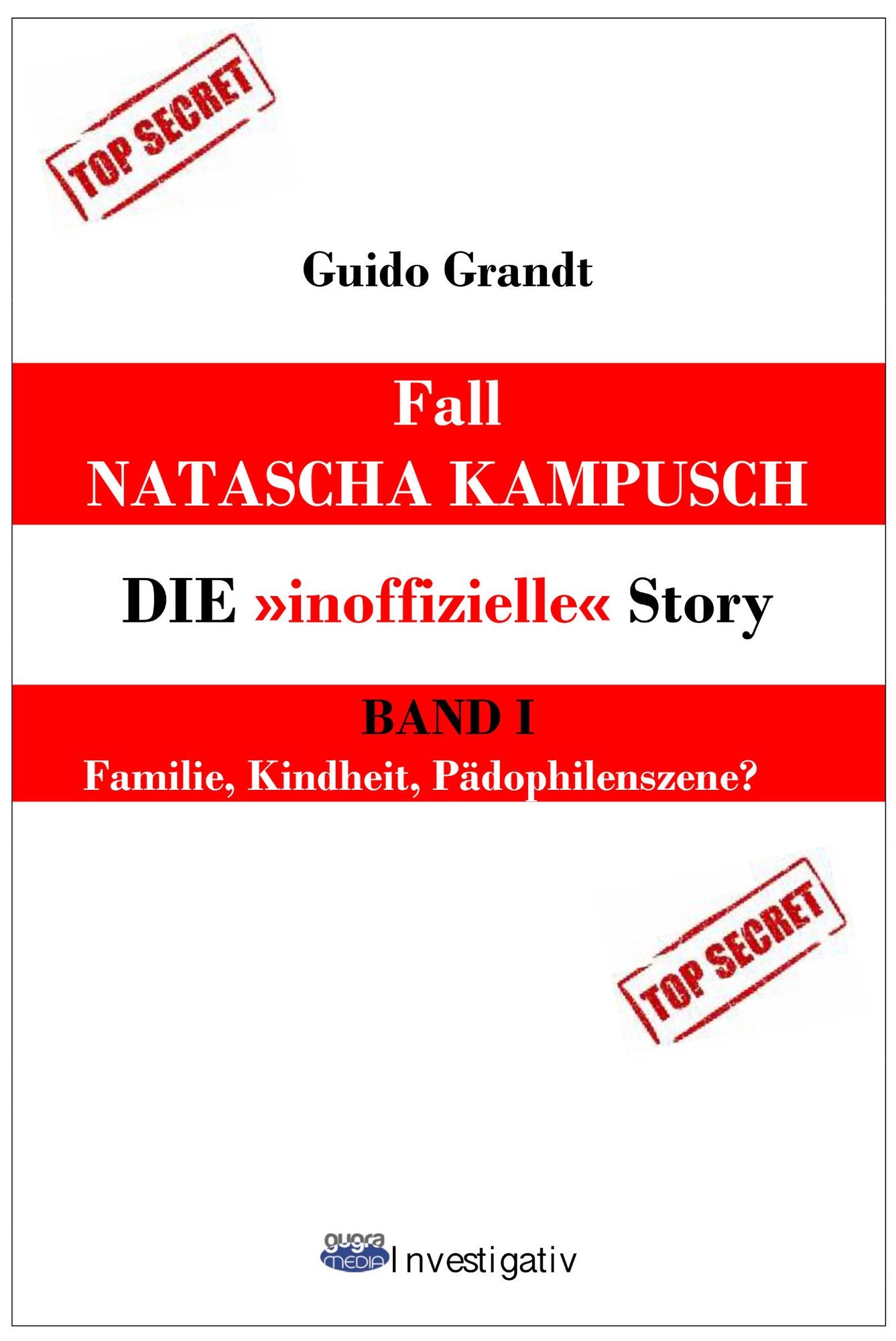 Fall Natascha Kampusch - Die "inoffizielle" Story : Band 1: Familie, Kindheit, Pädophilenszene?