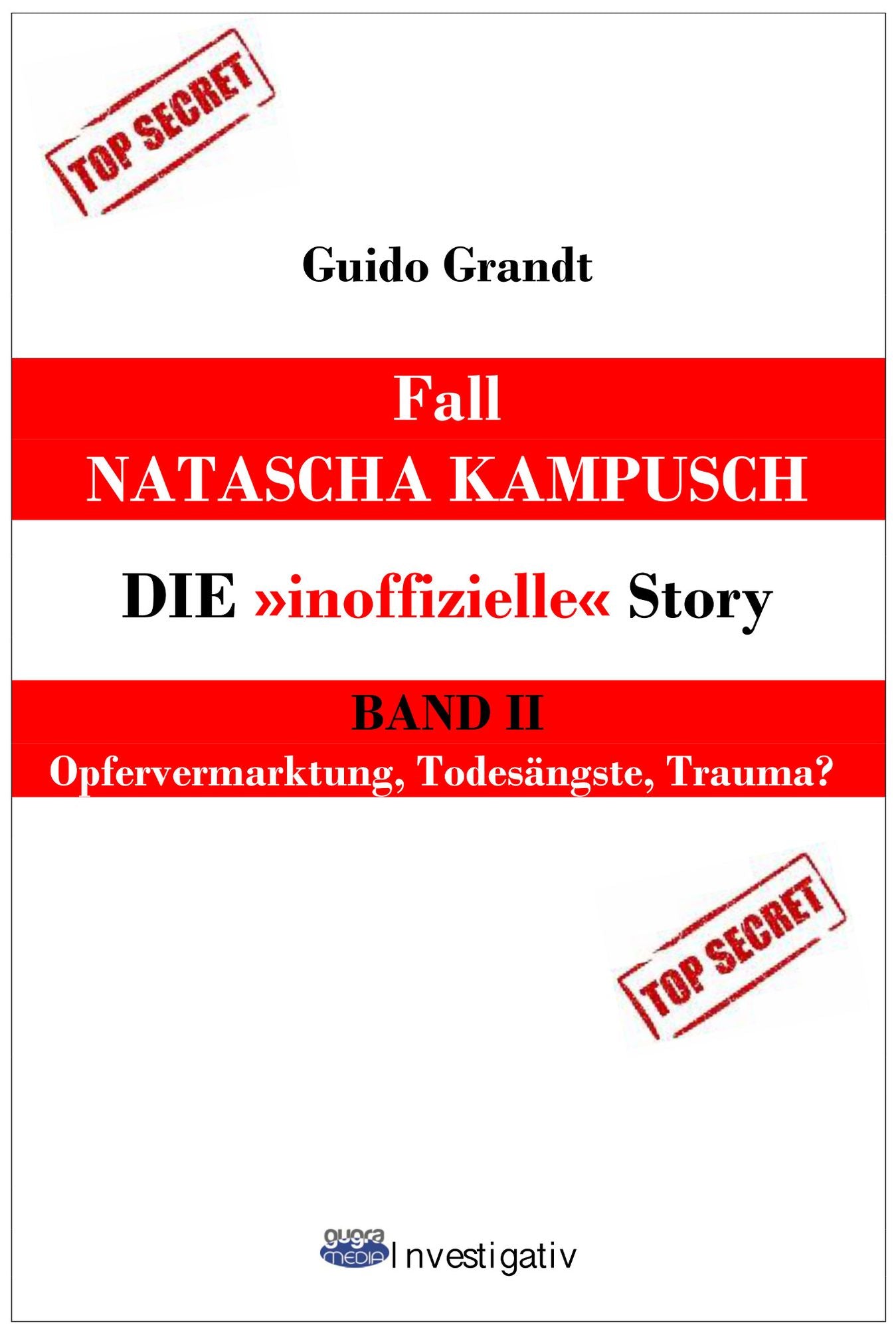 Fall Natascha Kampusch - Die "inoffizielle" Story : Band 2: Opfervermarktung, Todesängste, Trauma?