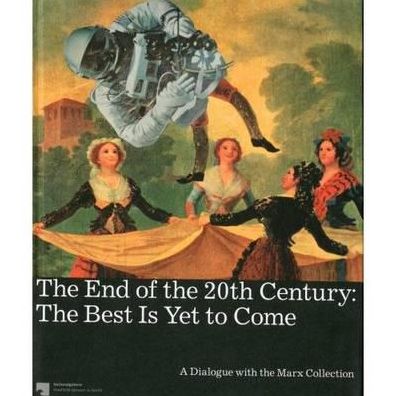 The End of the 20th Century: The Best Is Yet to Come: A Dialogue with the Marx Collection