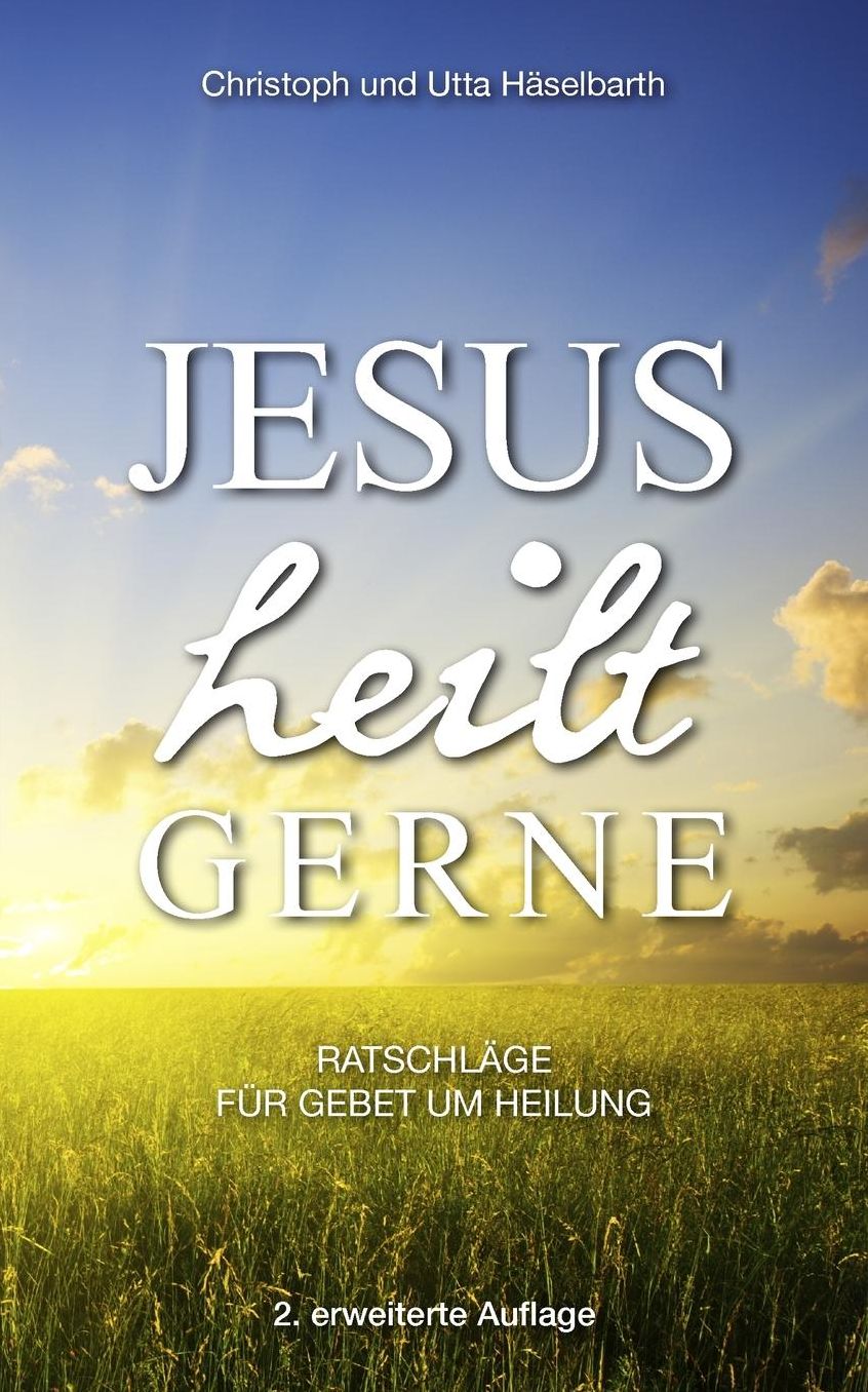 Jesus heilt gerne: Ratschl ge f r Gebet um Heilung