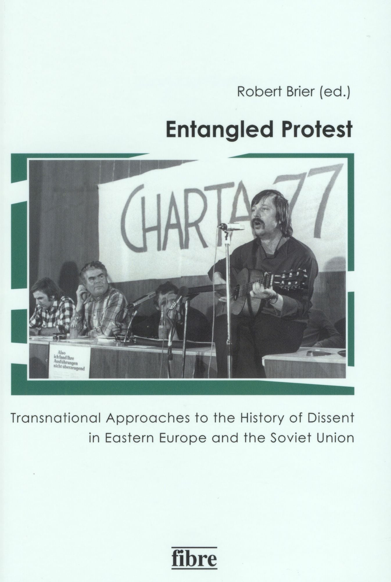 Entangled Protest: Transnational Approaches to the History of Dissent in Eastern Europe and the Soviet Union