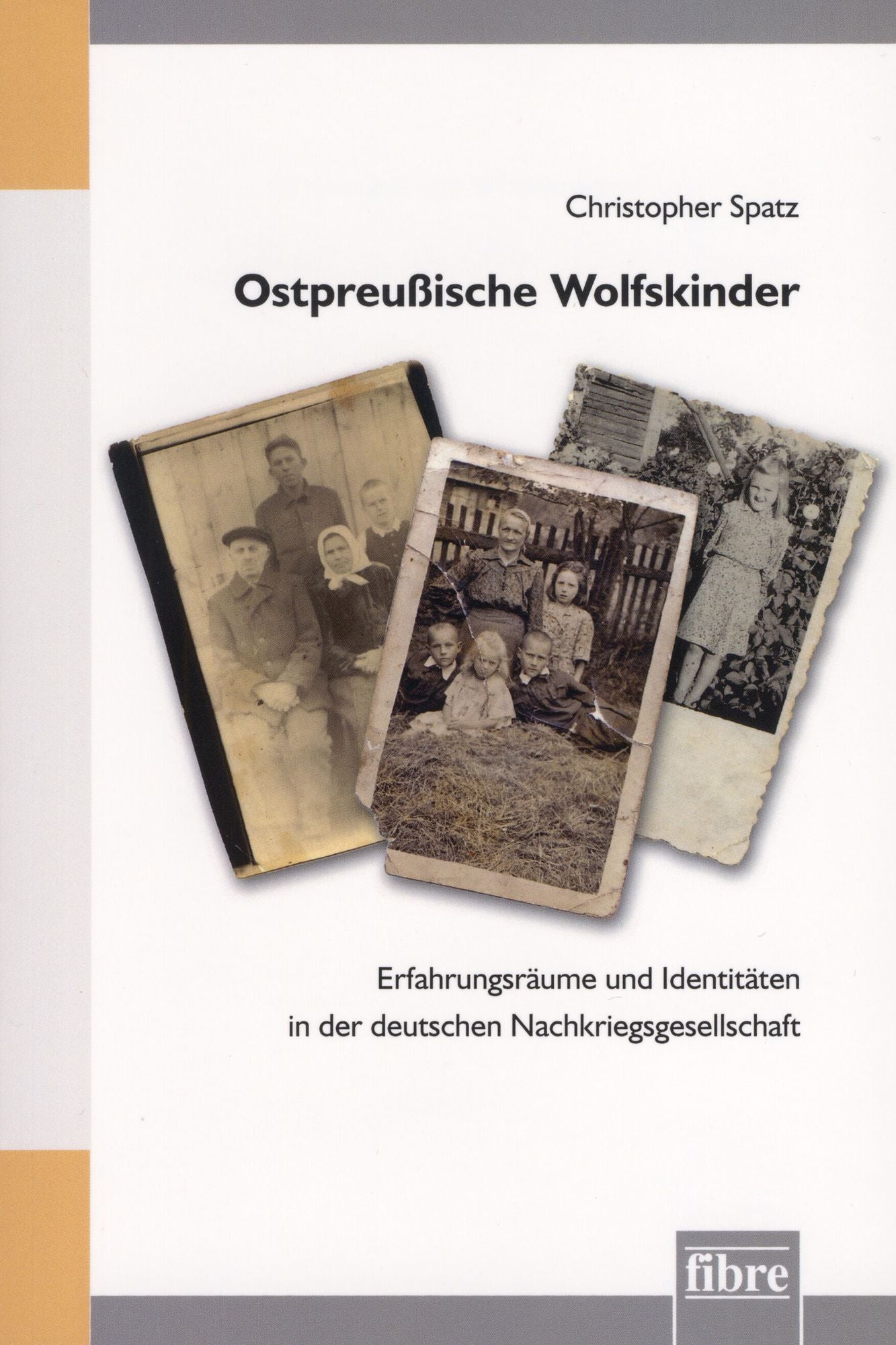 Ostpreußische Wolfskinder: Erfahrungsräume und Identitäten in der deutschen Nachkriegsgesellschaft