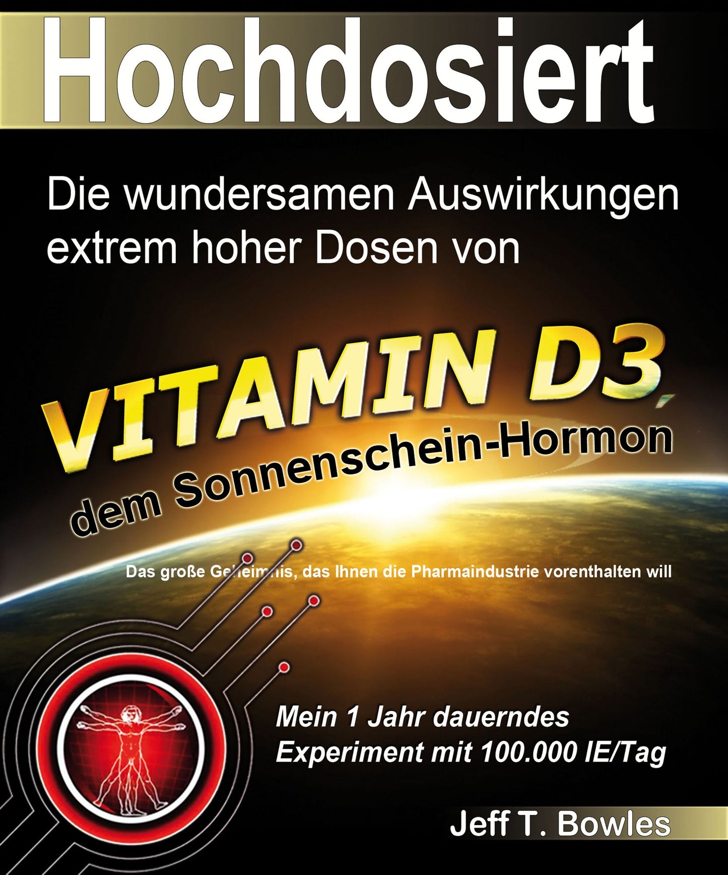 Hochdosiert: Die wundersamen Auswirkungen extrem hoher Dosen von Vitamin D3: das große Geheimnis, das Ihnen die Pharmaindustrie vorenthalten will