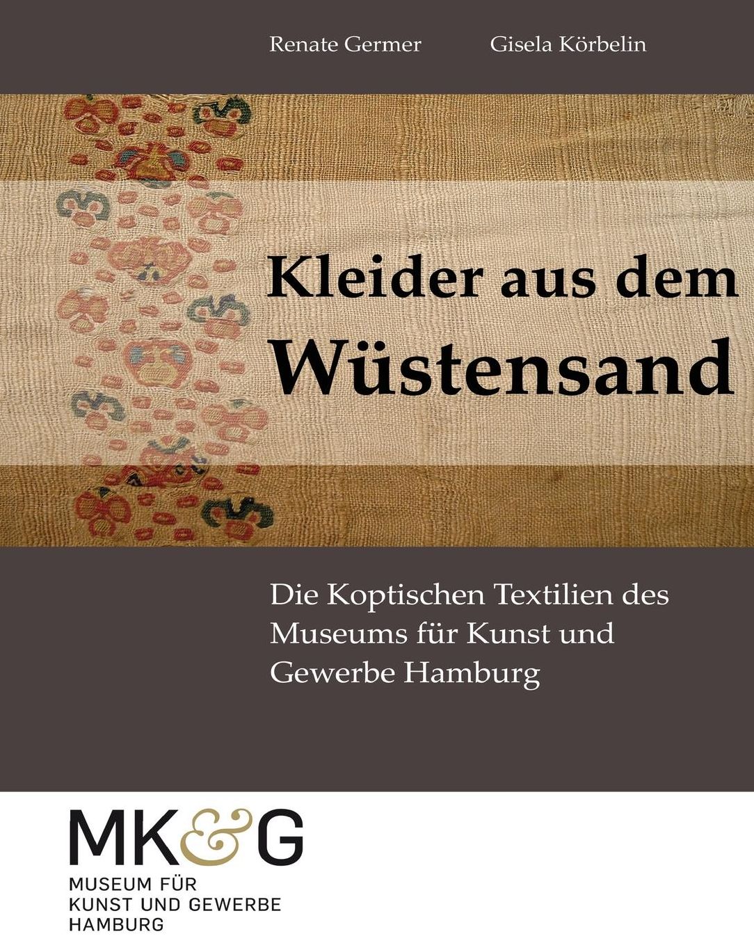 Kleider aus dem Wuestensand: Die Koptischen Textilien des Museums f r Kunst und Gewerbe Hamburg