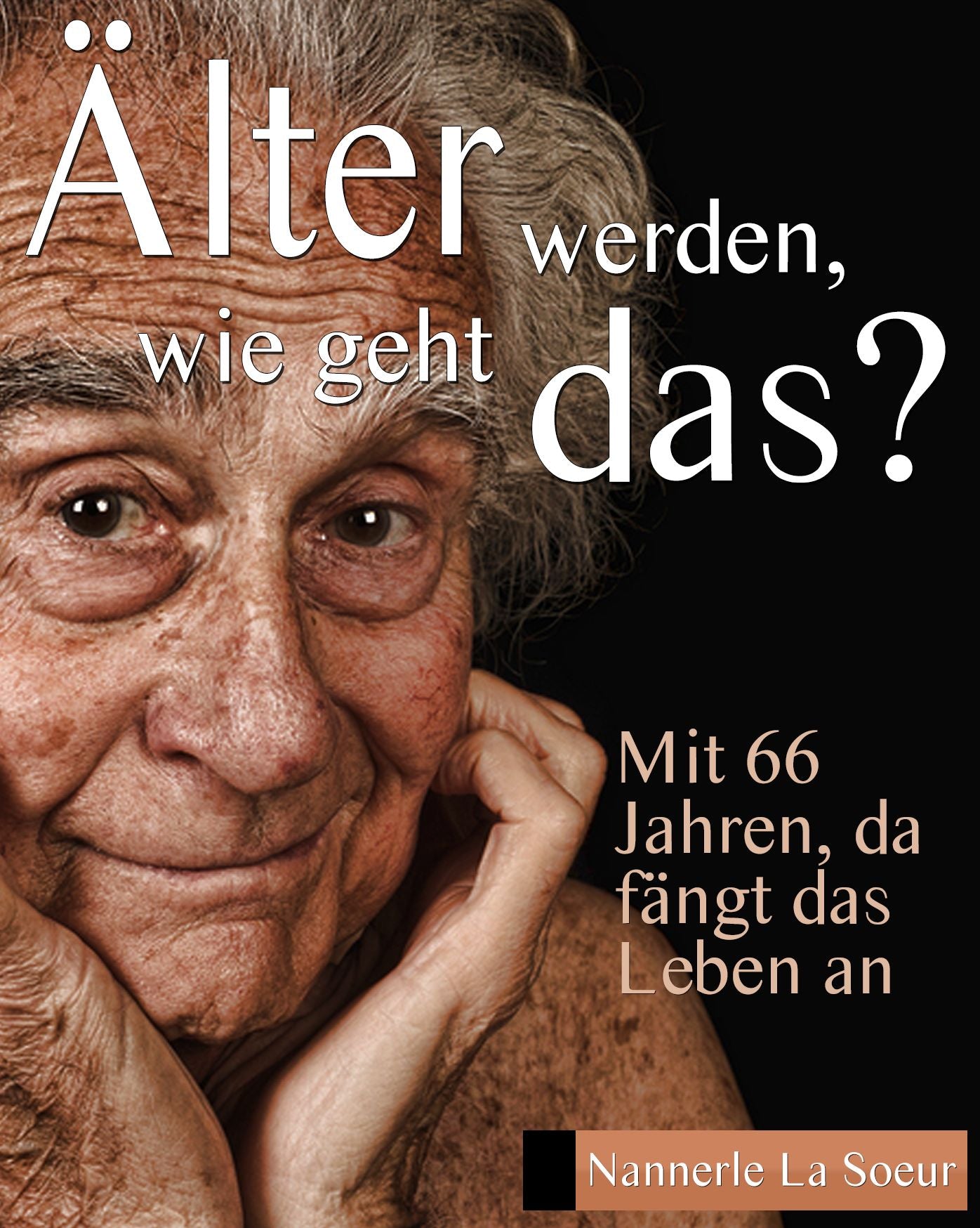 Älter werden, wie geht das?: Mit 66 Jahren, da fängt das Leben an