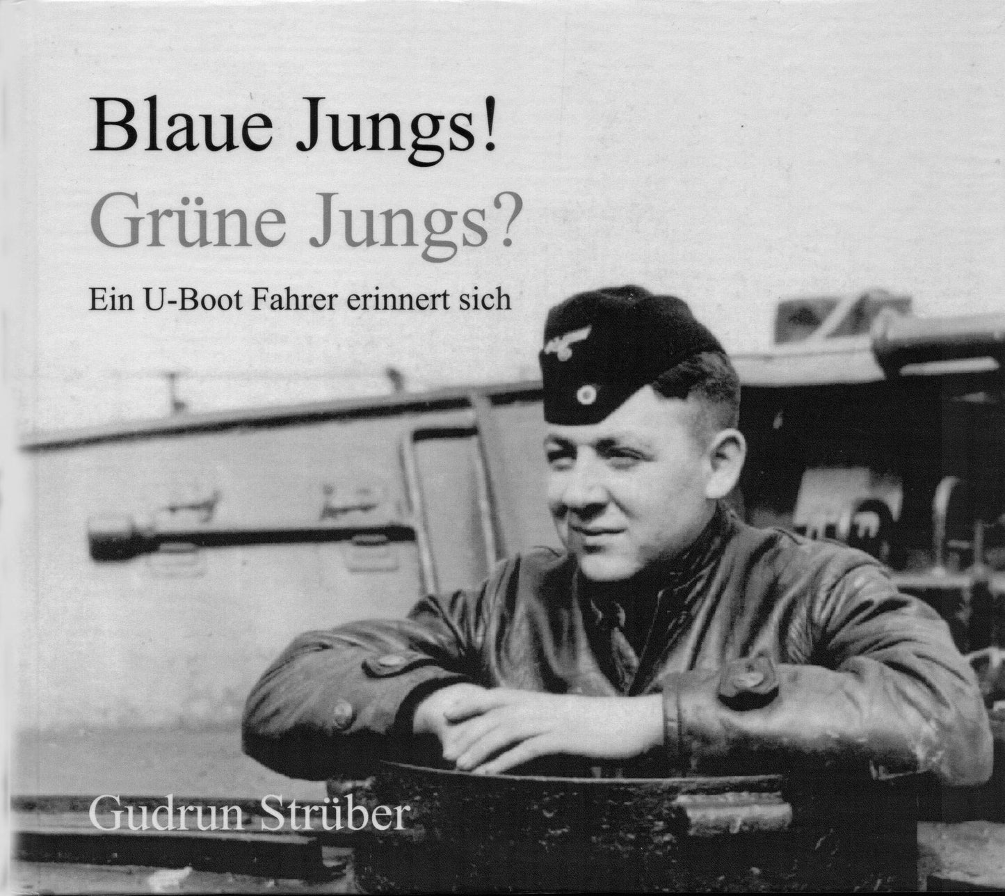 Blaue Jungs! Grüne Jungs?: Ein U-Boot Fahrer erinnert sich