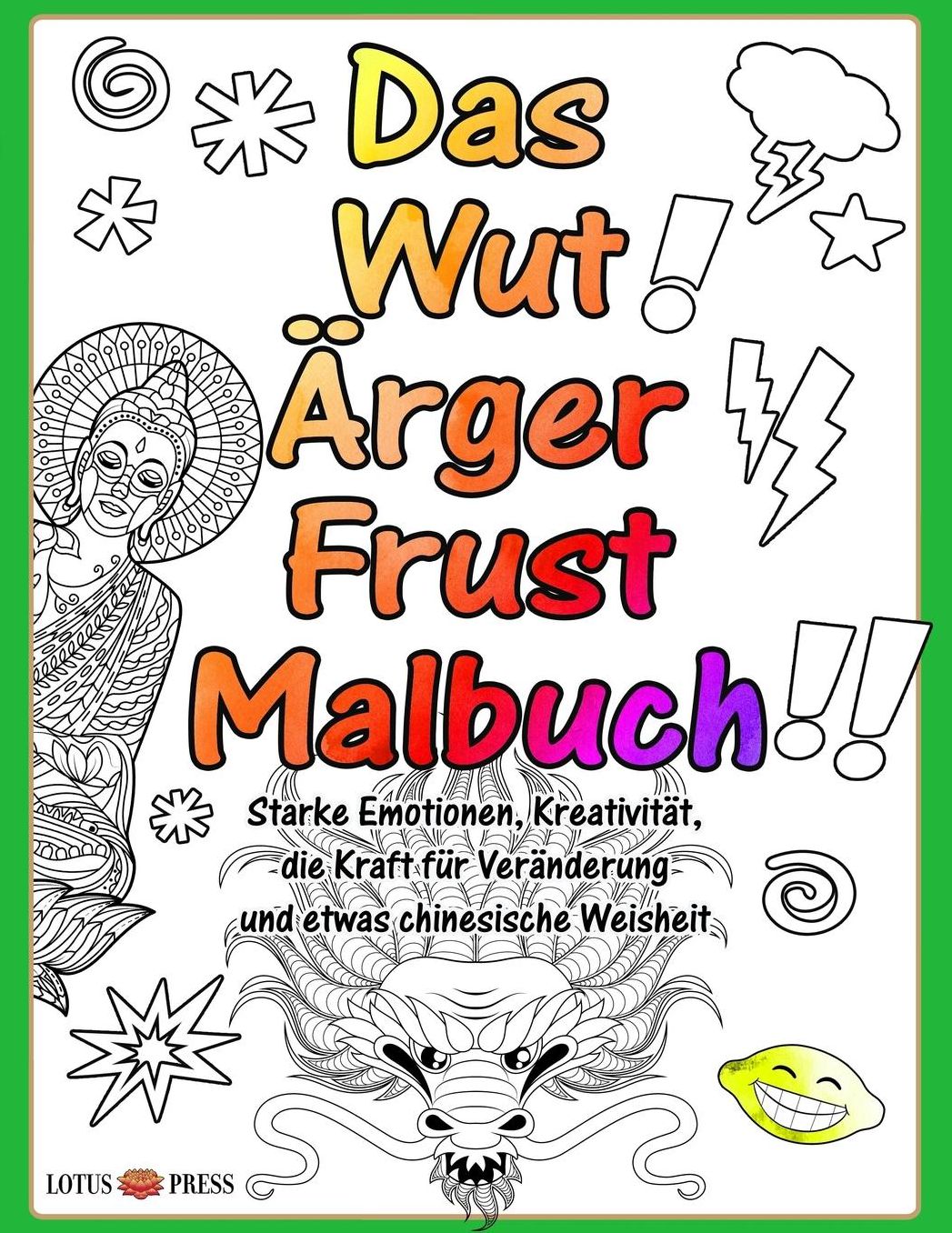 Das Wut Ärger Frust Malbuch: Starke Emotionen, Kreativität, die Kraft für Veränderung und etwas chinesische Weisheit