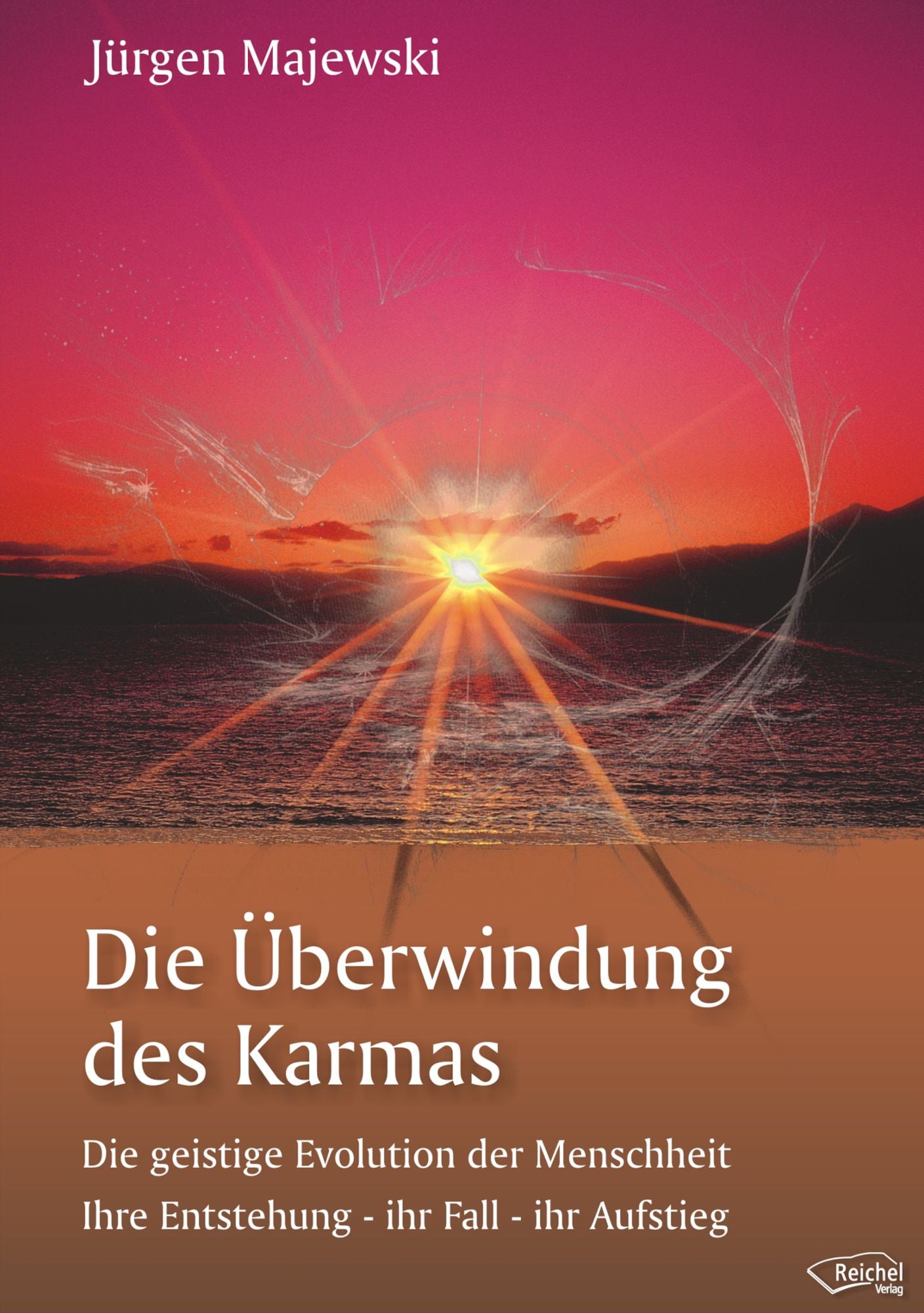 Die Überwindung des Karmas: Die geistige Evolution der Menschheit Ihre Entstehung - ihr Fall - ihr Aufstieg