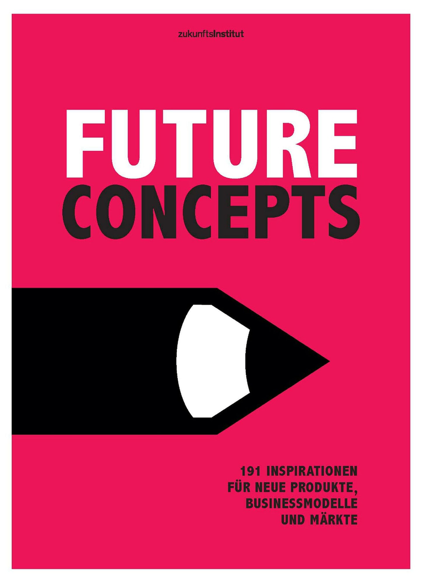 Future Concepts: 101 Inspirationen für neue Produkte, Businessmodelle und Märkte