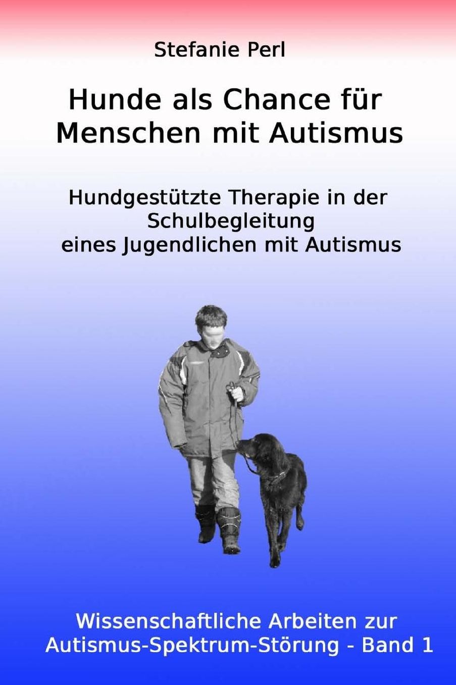 Hunde als Chance f r Menschen mit Autismus: Hundgest tzte Therapie in der Schulbegleitung eines Jugendlichen mit Autismus