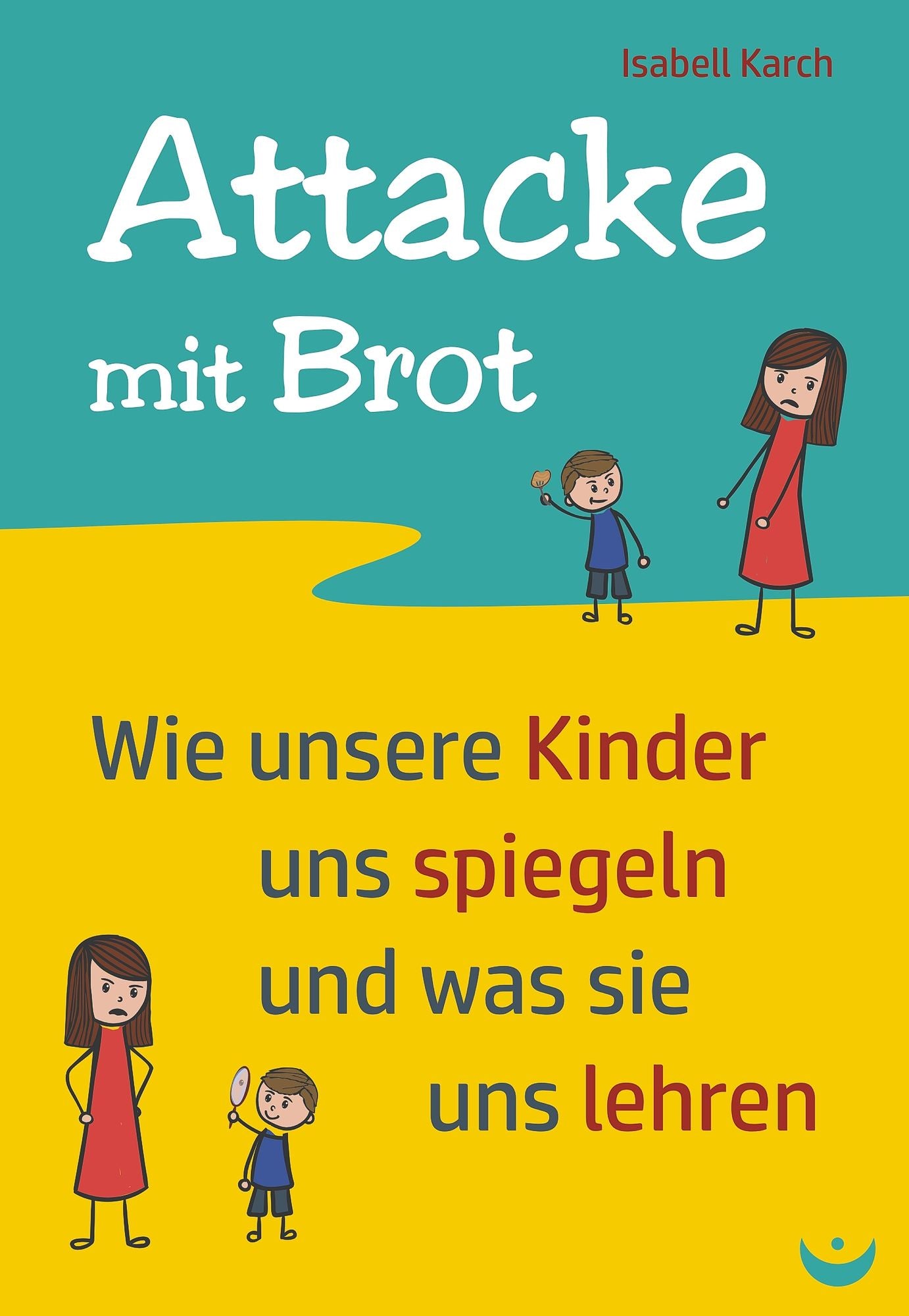Attacke mit Brot: Wie unsere Kinder uns spiegeln und was sie uns lehren