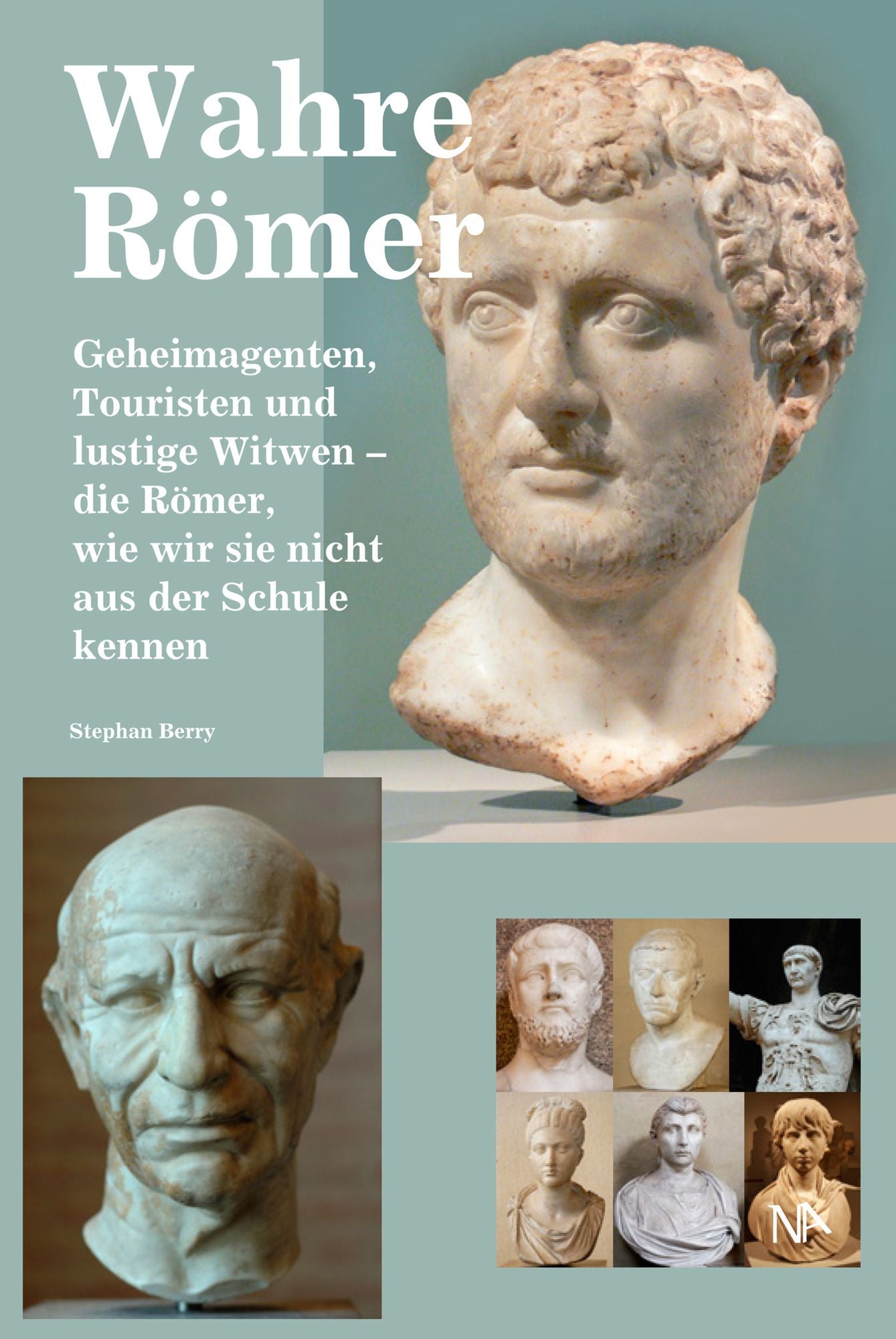 Wahre Römer: Geheimagenten, Touristen und lustige Witwen - die Römer, wie wir sie nicht aus der Schule kennen