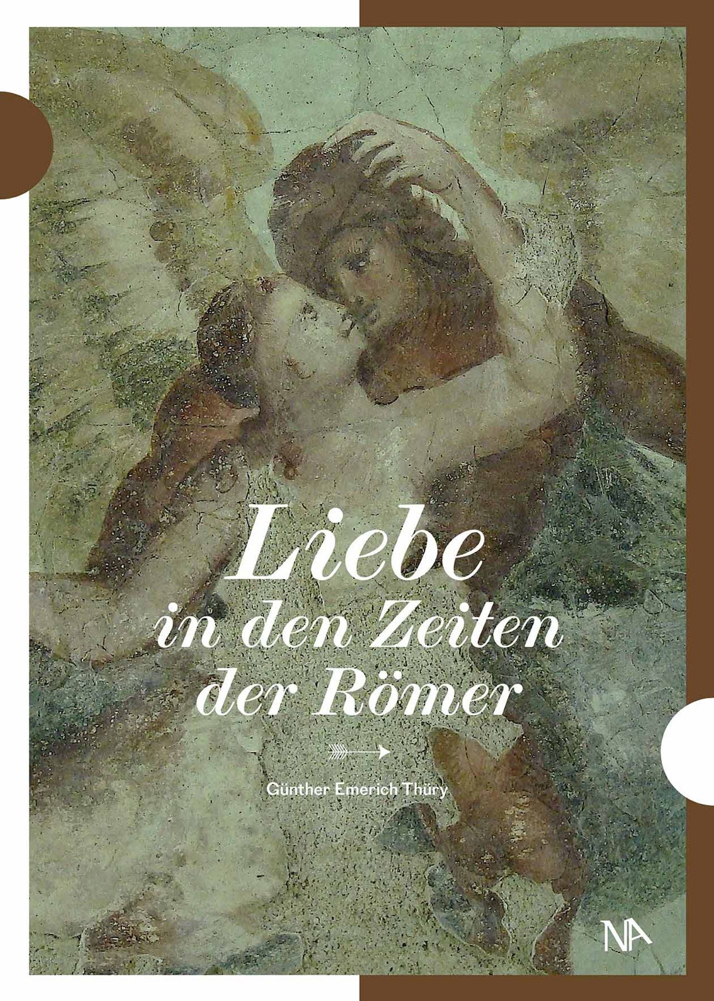 Liebe in den Zeiten der Römer: Archäologie der Liebe in der römischen Provinz