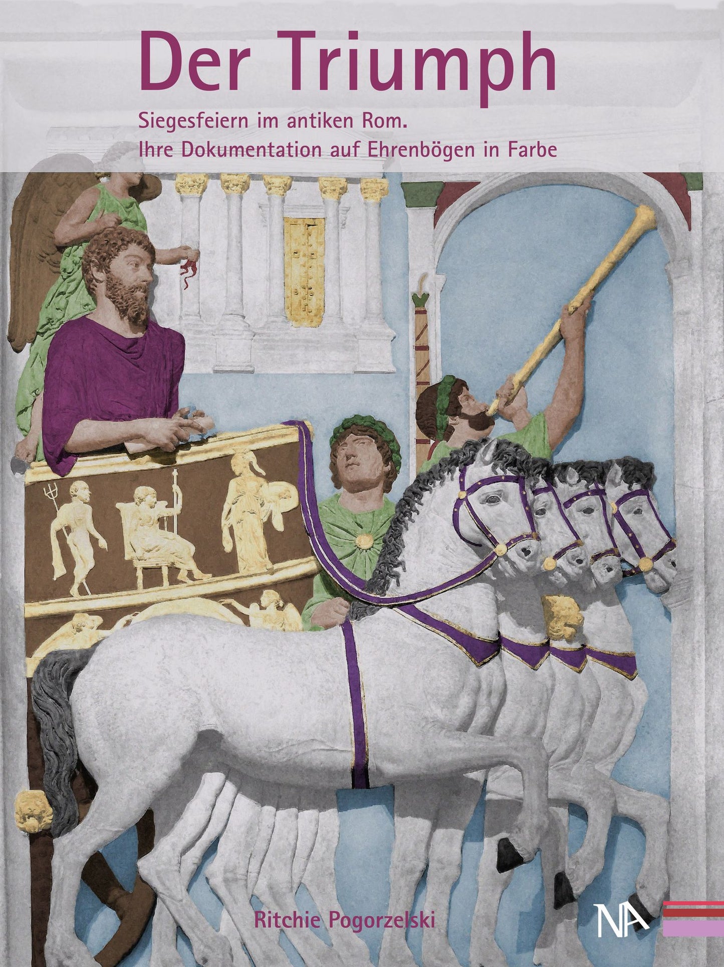 Der Triumph: Siegesfeiern im antiken Rom. Ihre Dokumentation auf Ehrenbögen in Farbe