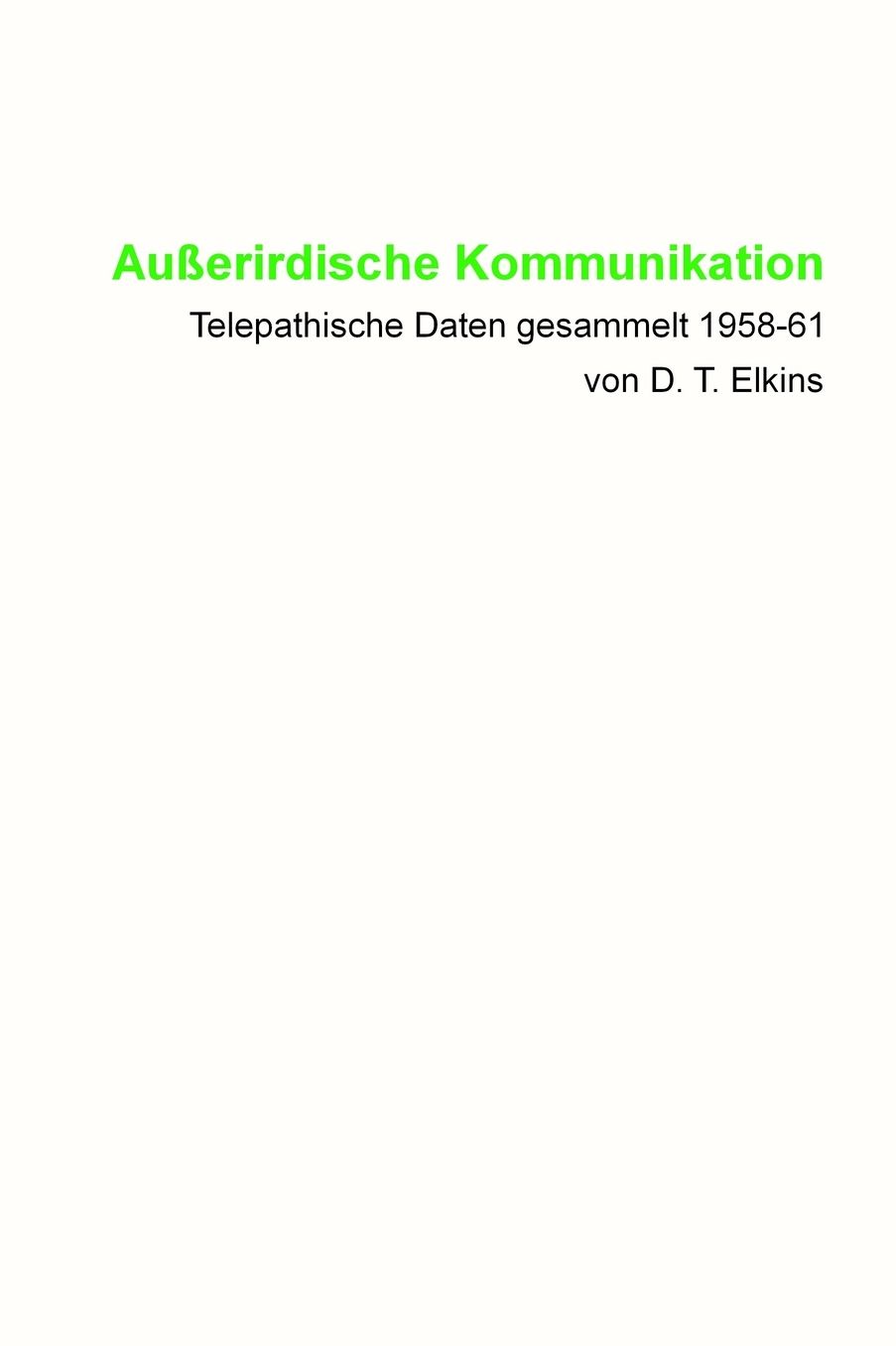 Ausserirdische Kommunikation: Telepathische Daten Gesammelt 1958-61 Von D. T. Elkins