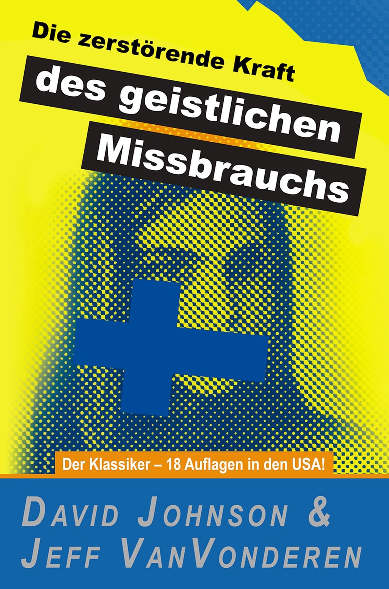 Die zerstörende Kraft des geistlichen Missbrauchs: Der Klassiker - 18 Auflagen in den USA!