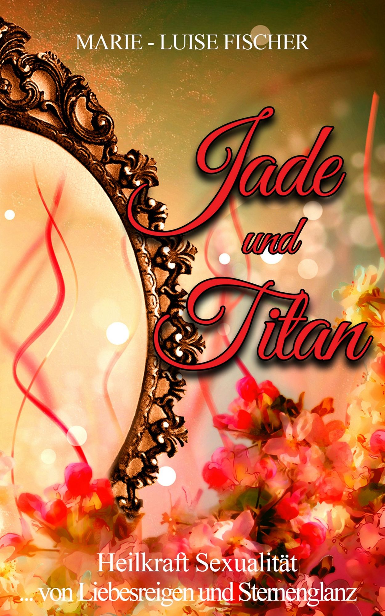 Jade und Titan: ... von Liebesreigen und Sternenglanz - Heilkraft Sexualität
