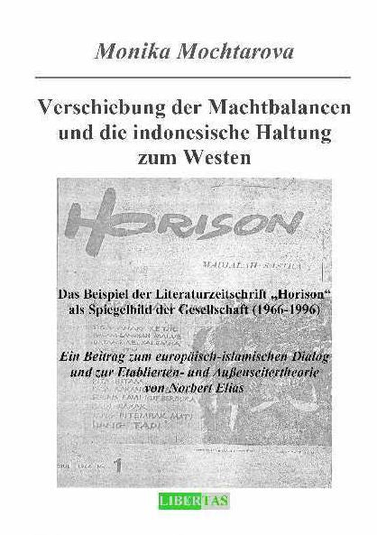 Verschiebung der Machtbalancen und die indonesische Haltung zum Westen: Das Beispiel der Literaturzeitschrift "Horison" als Spiegelbild der Gesellschaft (1966-1996) - Ein Beitrag zum europäisch-islamischen Dialog und zur Etalierten- und Außenseitertheorie