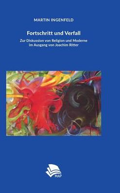 Fortschritt und Verfall: Zur Diskussion von Religion und Moderne im Ausgang von Joachim Ritter