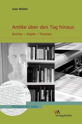 Antike uber den Tag hinaus: Bucher - Kopfe - Themen