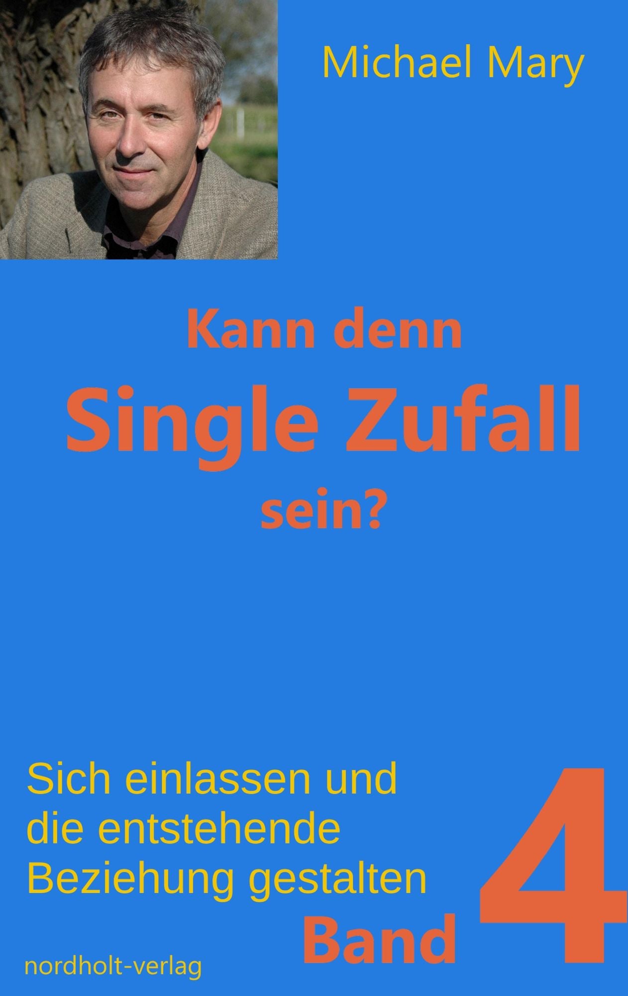 Kann denn Single Zufall sein? Band 4: Sich einlassen und die entstehende Beziehung gestalten!