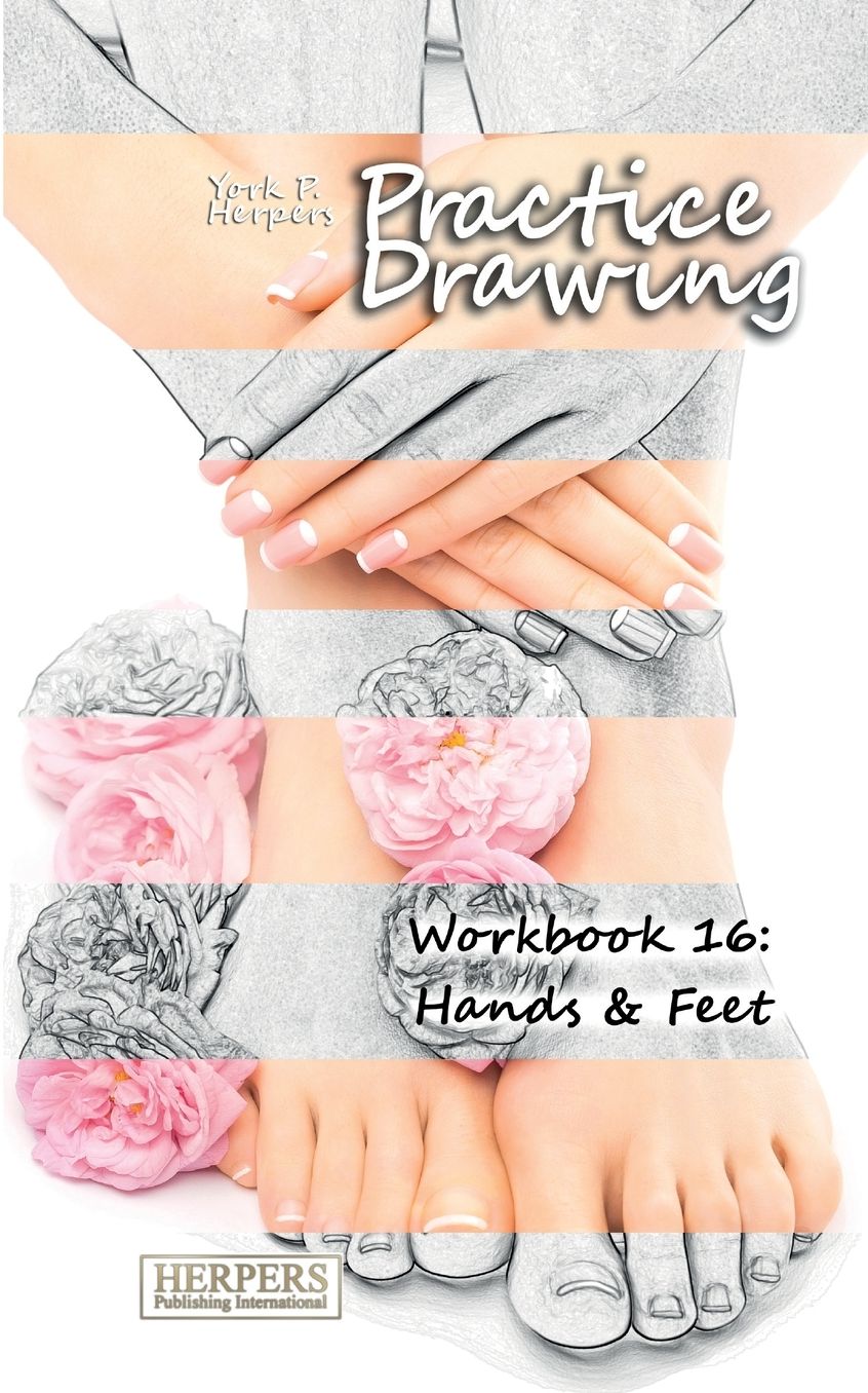 Practice Drawing - Workbook 16: Hands & Feet
