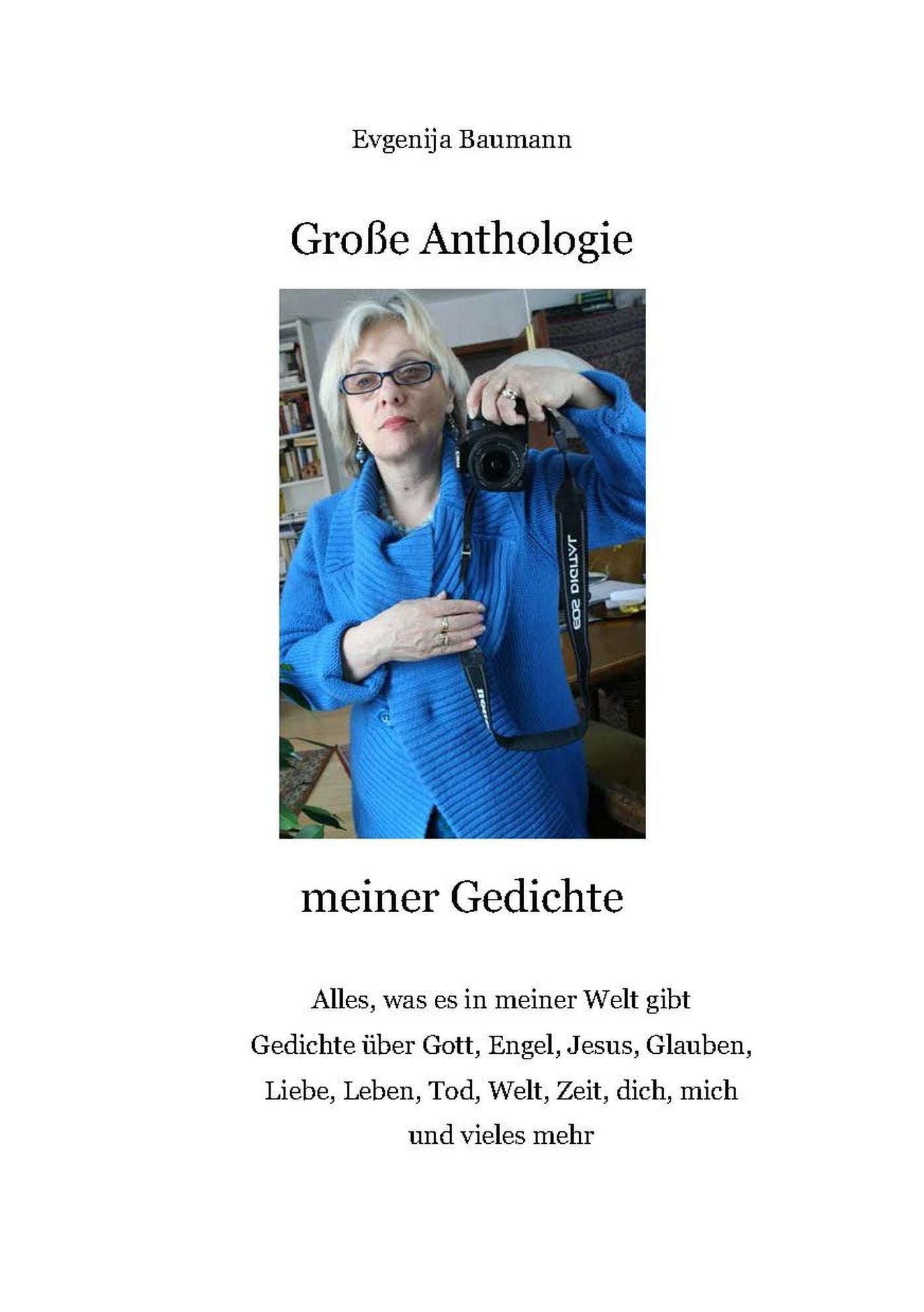 Große Anthologie meiner Gedichte: Gedichte über Gott, Engel, Jesus, Glauben, Liebe, Leben, Tod, Welt, Zeit, dich, mich und vieles mehr